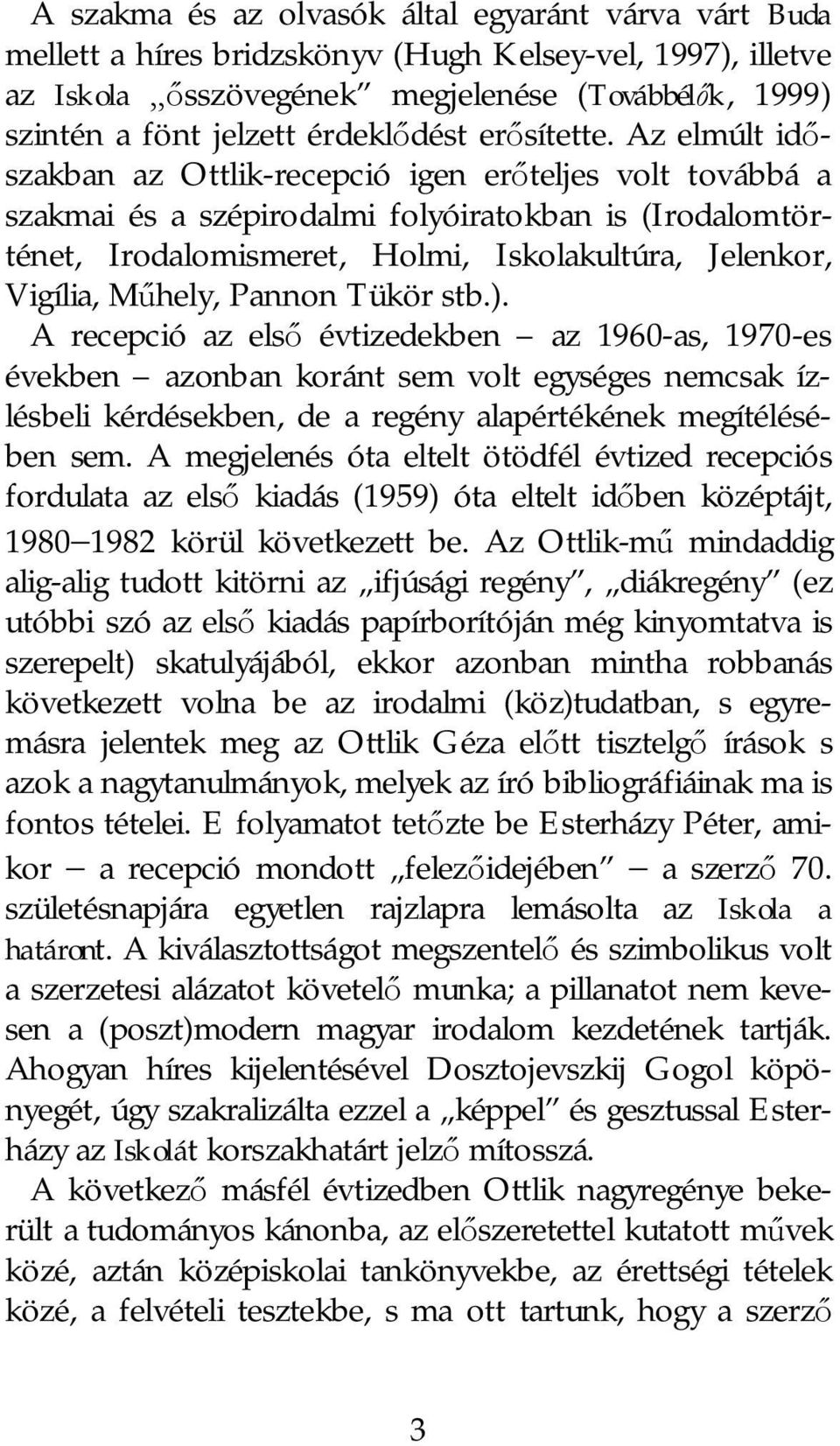 Az elmúlt id szakban az Ottlik-recepció igen er teljes volt továbbá a szakmai és a szépirodalmi folyóiratokban is (Irodalomtörténet, Irodalomismeret, Holmi, Iskolakultúra, Jelenkor, Vigília, M hely,