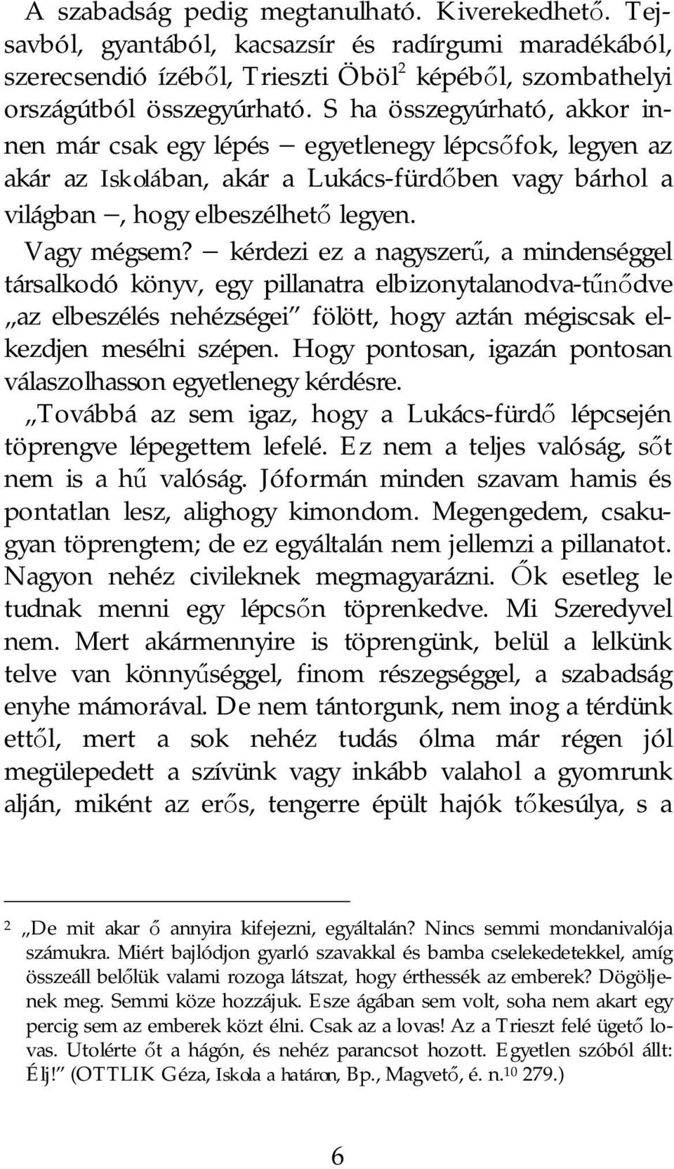 kérdezi ez a nagyszer, a mindenséggel társalkodó könyv, egy pillanatra elbizonytalanodva-t dve az elbeszélés nehézségei fölött, hogy aztán mégiscsak elkezdjen mesélni szépen.