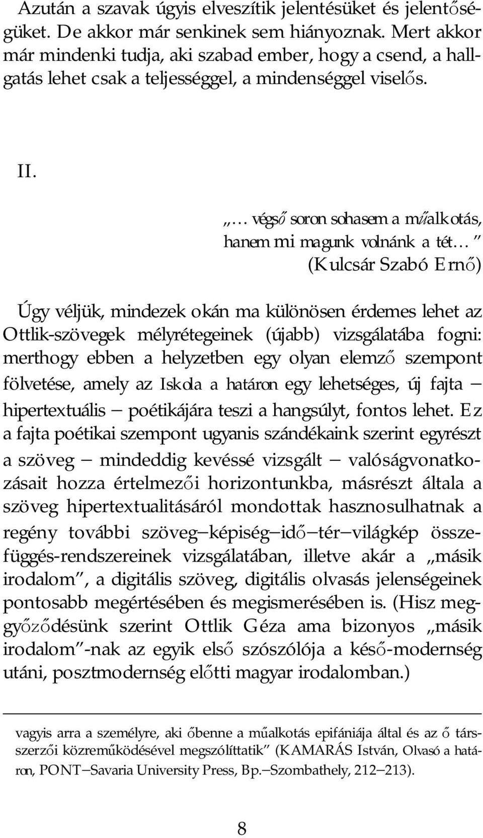 végs soron sohasem a m alkotás, hanem mi magunk volnánk a tét (Kulcsár Szabó Ern ) Úgy véljük, mindezek okán ma különösen érdemes lehet az Ottlik-szövegek mélyrétegeinek (újabb) vizsgálatába fogni: