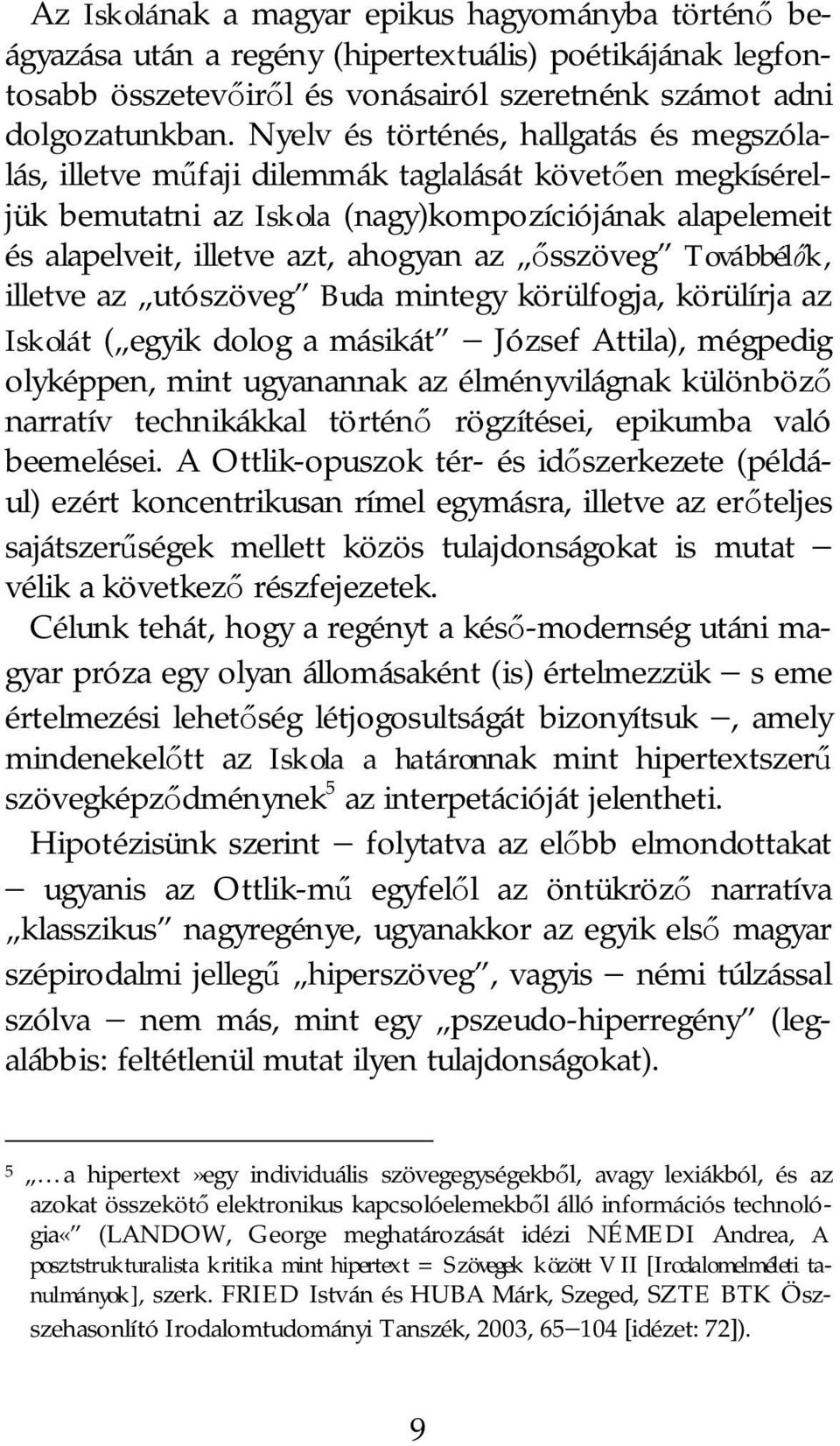 sszöveg Továbbél k, illetve az utószöveg Buda mintegy körülfogja, körülírja az Iskolát ( egyik dolog a másikát József Attila), mégpedig olyképpen, mint ugyanannak az élményvilágnak különböz narratív