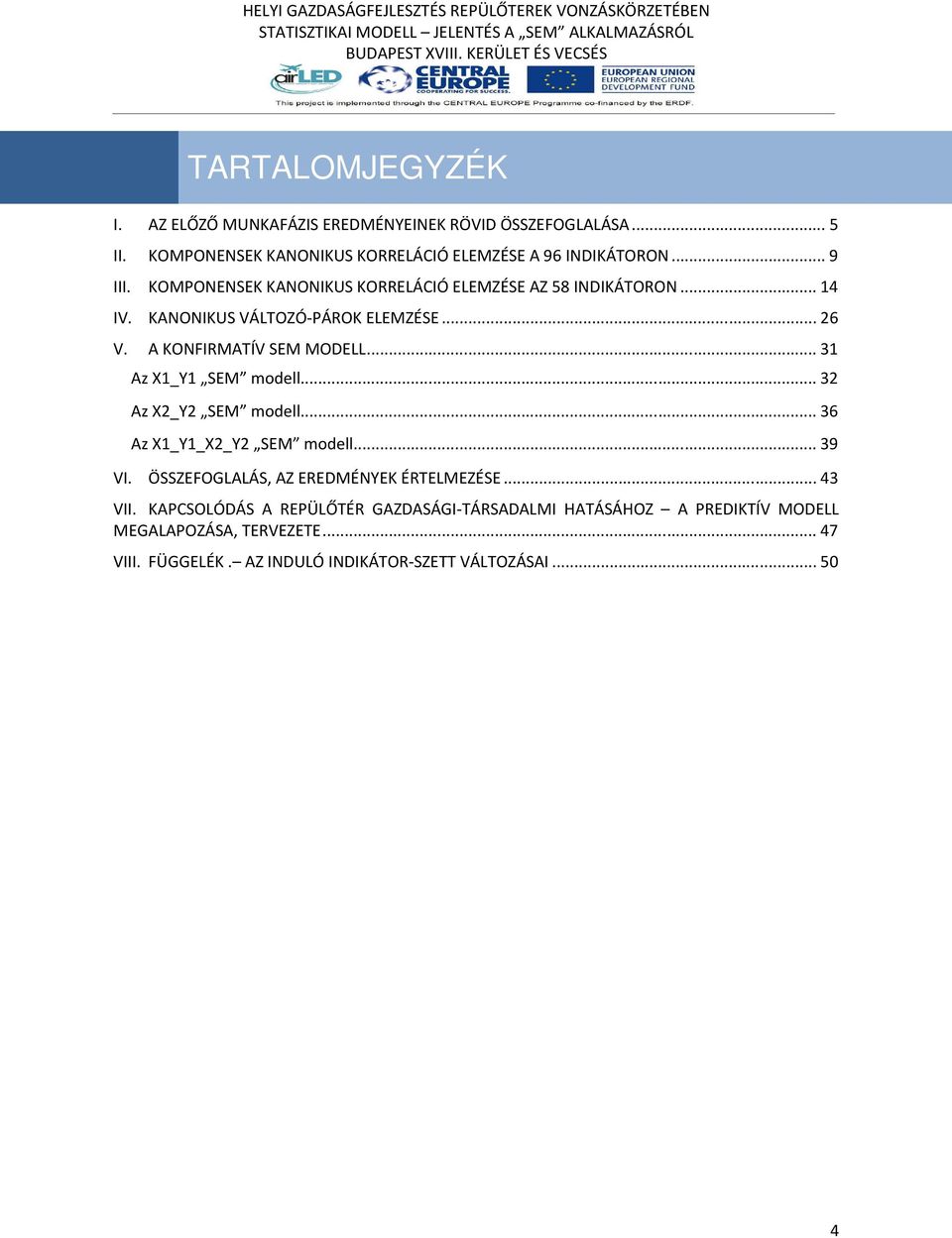 .. 31 Az X1_Y1 SEM modell... 32 Az X2_Y2 SEM modell... 36 Az X1_Y1_X2_Y2 SEM modell... 39 VI. ÖSSZEFOGLALÁS, AZ EREDMÉNYEK ÉRTELMEZÉSE... 43 VII.