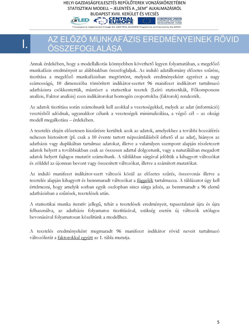 Az induló adatállomány előzetes szűrése, tisztítása a megelőző munkafázisban megtörtént, melynek eredményeként egyrészt a nagy számosságú, 10 dimenzióba tömörített indikátor-szettet 96 manifeszt