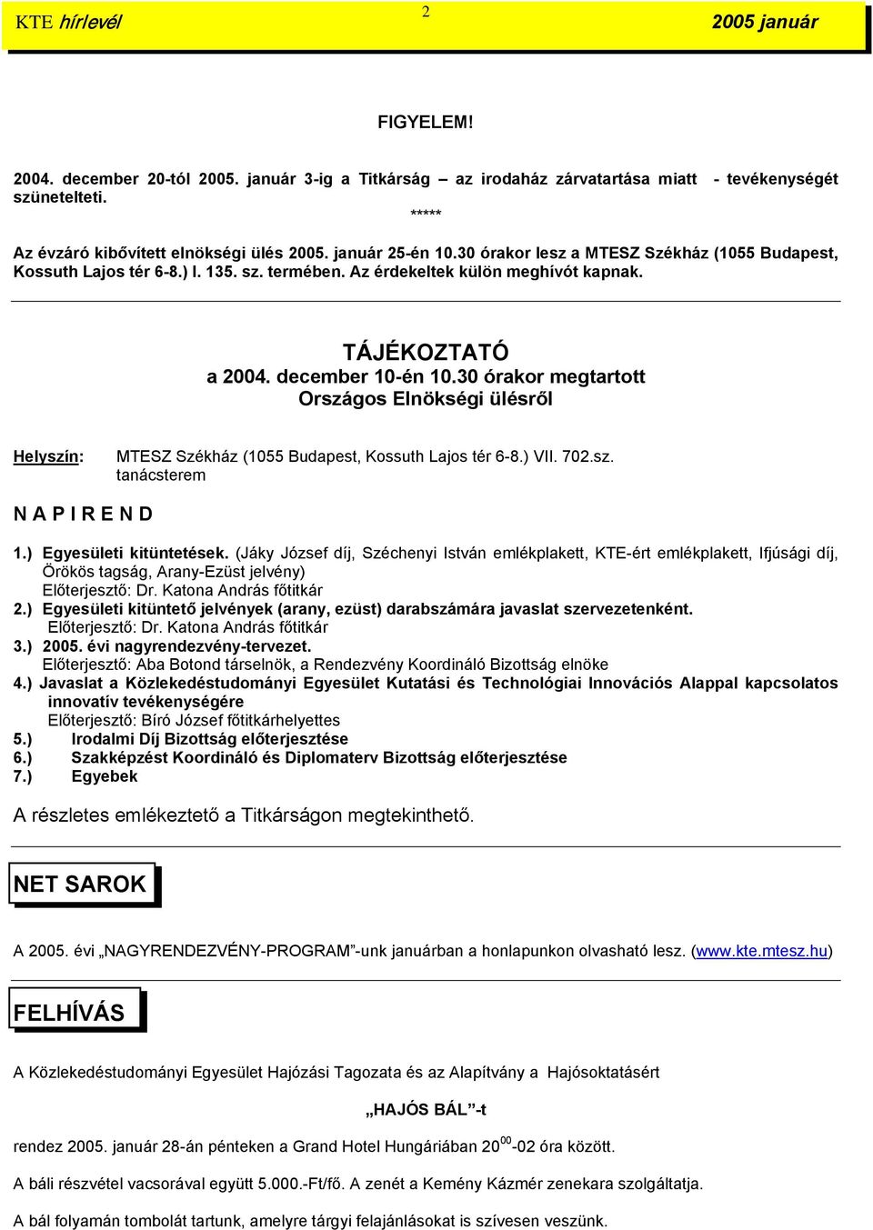 30 órakor megtartott Országos Elnökségi ülésről Helyszín: MTESZ Székház (1055 Budapest, Kossuth Lajos tér 6-8.) VII. 702.sz. tanácsterem N A P I R E N D 1.) Egyesületi kitüntetések.