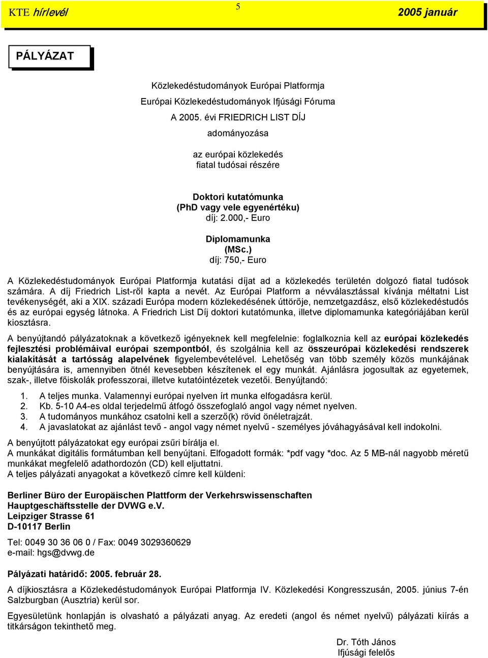 ) díj: 750,- Euro A Közlekedéstudományok Európai Platformja kutatási díjat ad a közlekedés területén dolgozó fiatal tudósok számára. A díj Friedrich List-ről kapta a nevét.