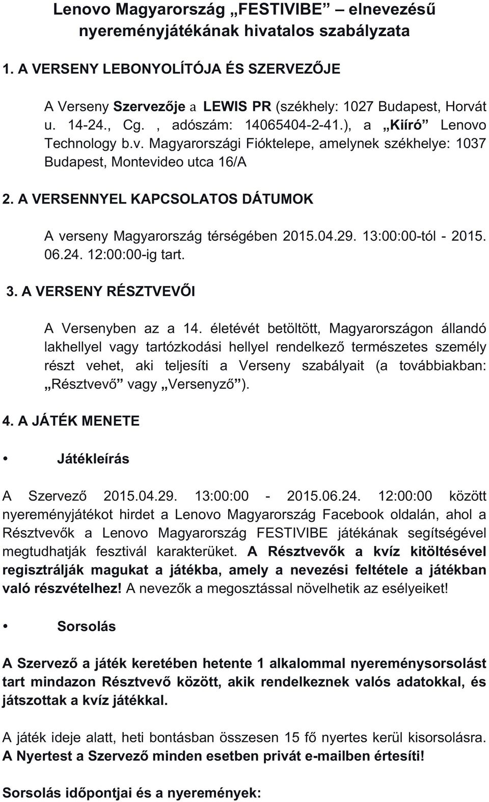 A VERSENNYEL KAPCSOLATOS DÁTUMOK A verseny Magyarország térségében 2015.04.29. 13:00:00-tól - 2015. 06.24. 12:00:00-ig tart. 3. A VERSENY RÉSZTVEVŐI A Versenyben az a 14.