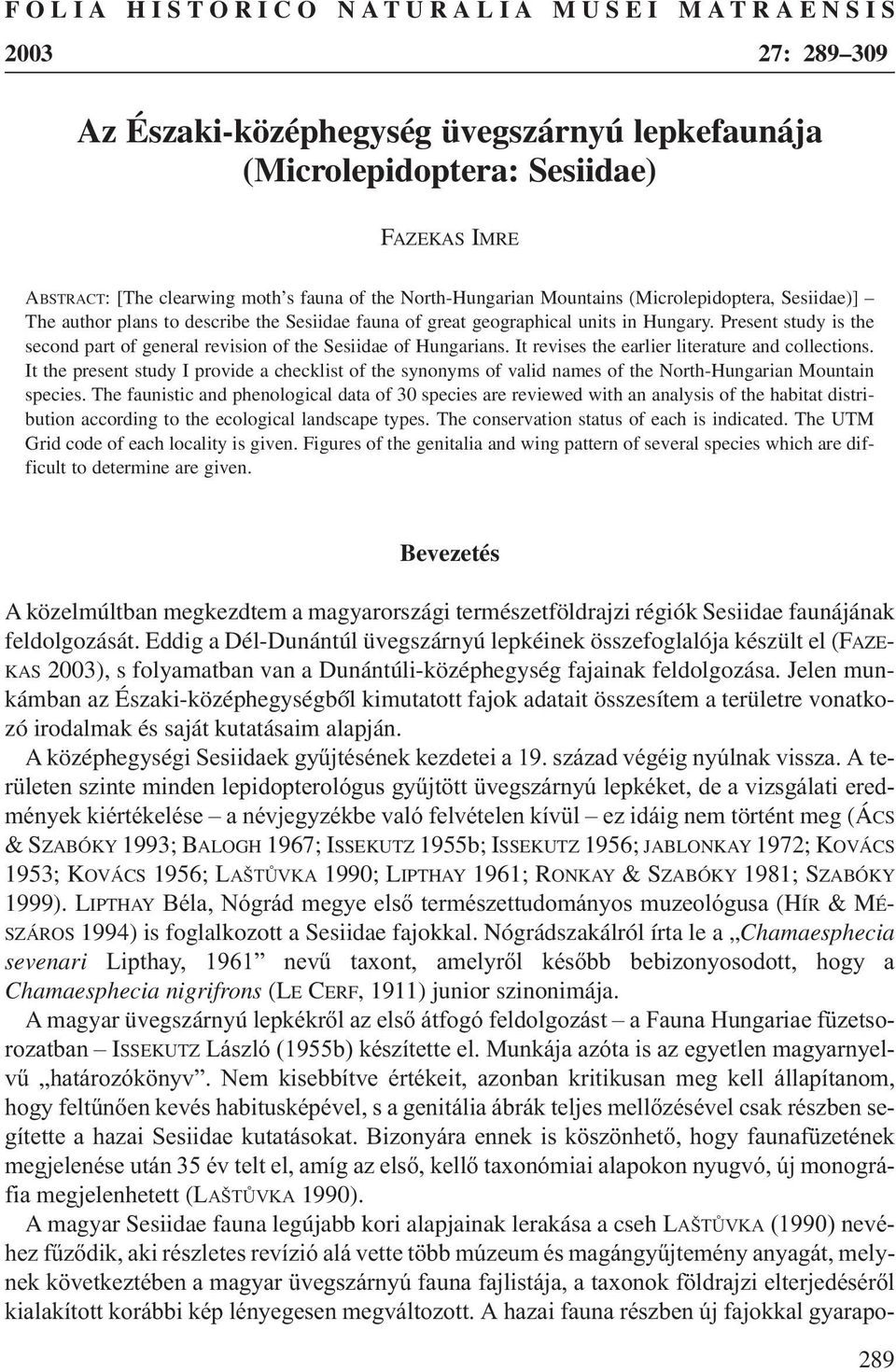 Present study is the second part of general revision of the Sesiidae of Hungarians. It revises the earlier literature and collections.