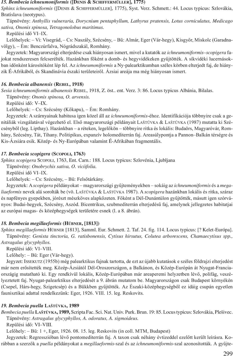 Lelőhelyek: Vi: Visegrád, Cs: Naszály, Szécsény, Bü: Almár, Eger (Vár-hegy), Kisgyőr, Miskolc (Garadnavölgy), Ém: Benczúrfalva, Nógrádszakál, Romhány.