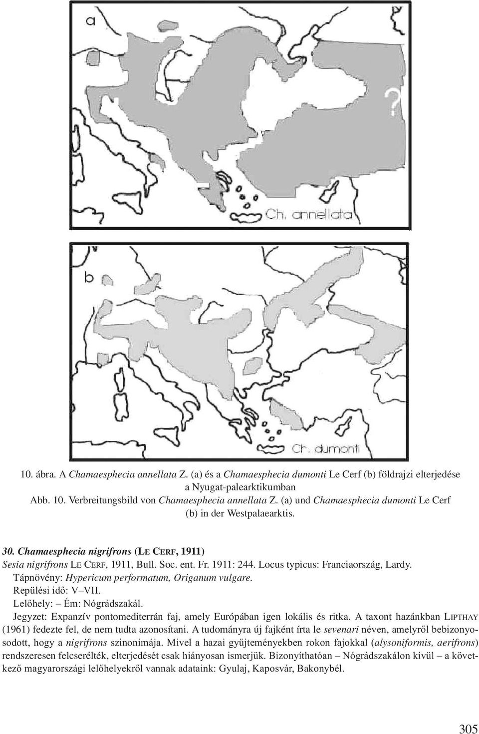 Locus typicus: Franciaország, Lardy. Tápnövény: Hypericum performatum, Origanum vulgare. Repülési idő: V VII. Lelőhely: Ém: Nógrádszakál.