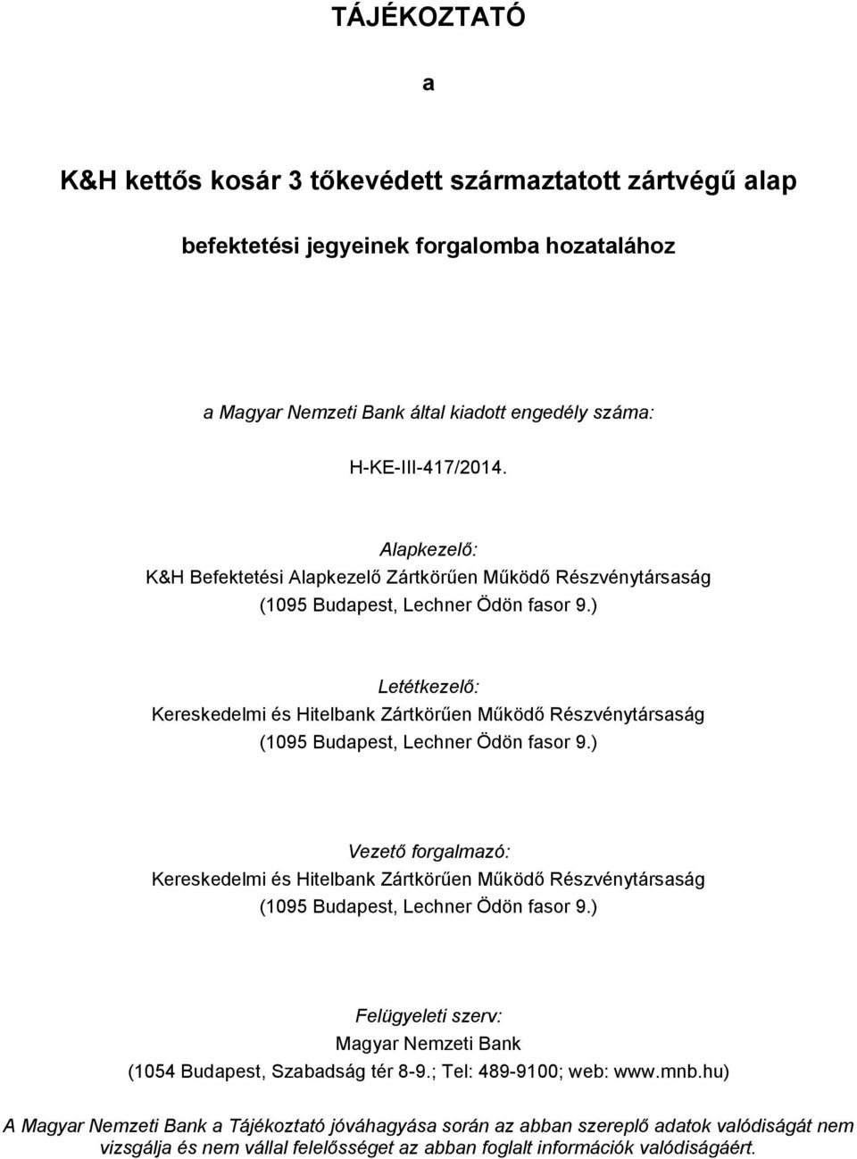 ) Letétkezelő: Kereskedelmi és Hitelbank Zártkörűen Működő Részvénytársaság (1095 Budapest, Lechner Ödön fasor 9.