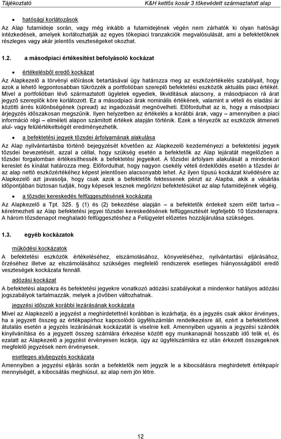 a másodpiaci értékesítést befolyásoló kockázat értékelésből eredő kockázat Az Alapkezelő a törvényi előírások betartásával úgy határozza meg az eszközértékelés szabályait, hogy azok a lehető