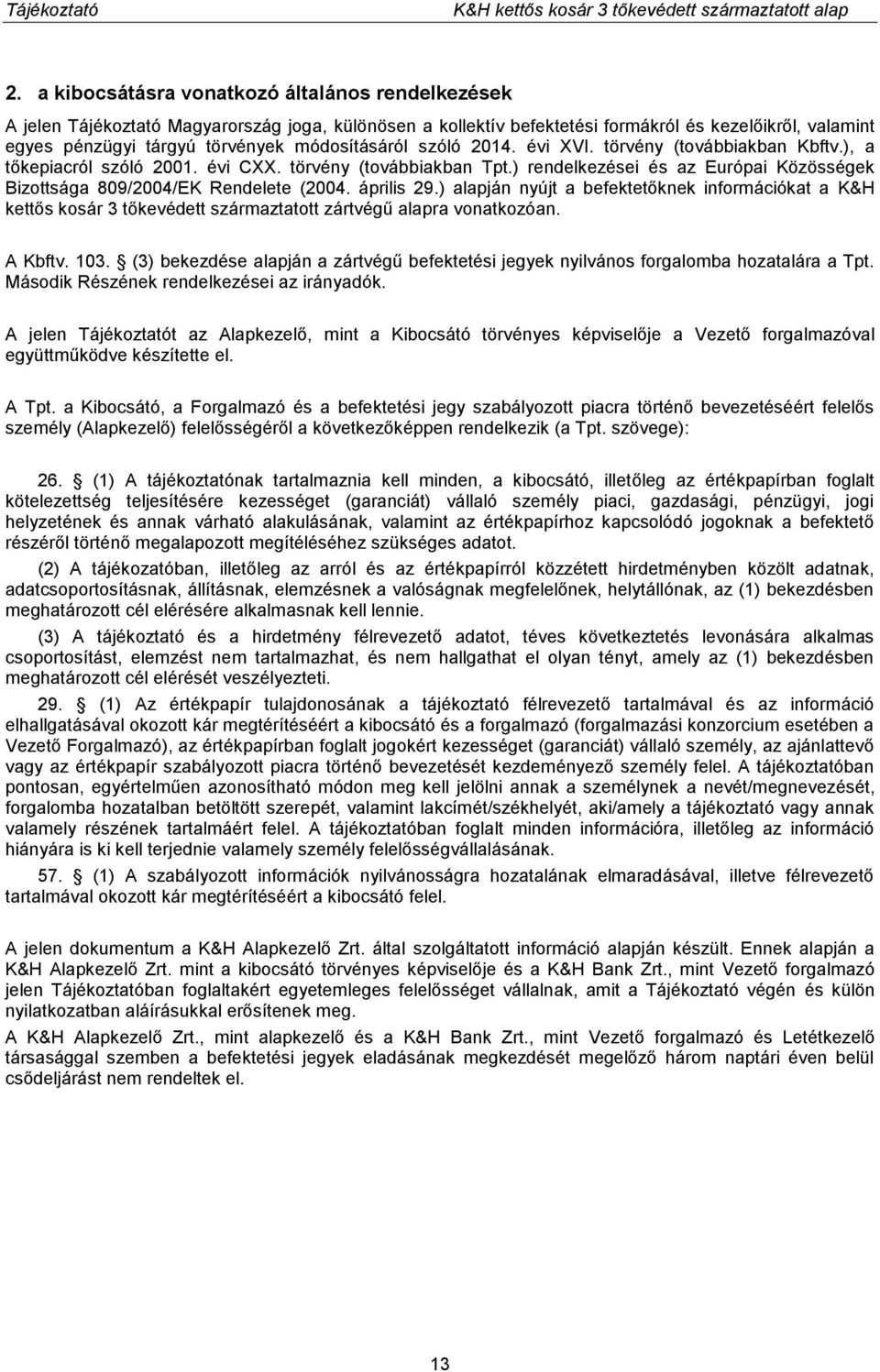 ) rendelkezései és az Európai Közösségek Bizottsága 809/2004/EK Rendelete (2004. április 29.