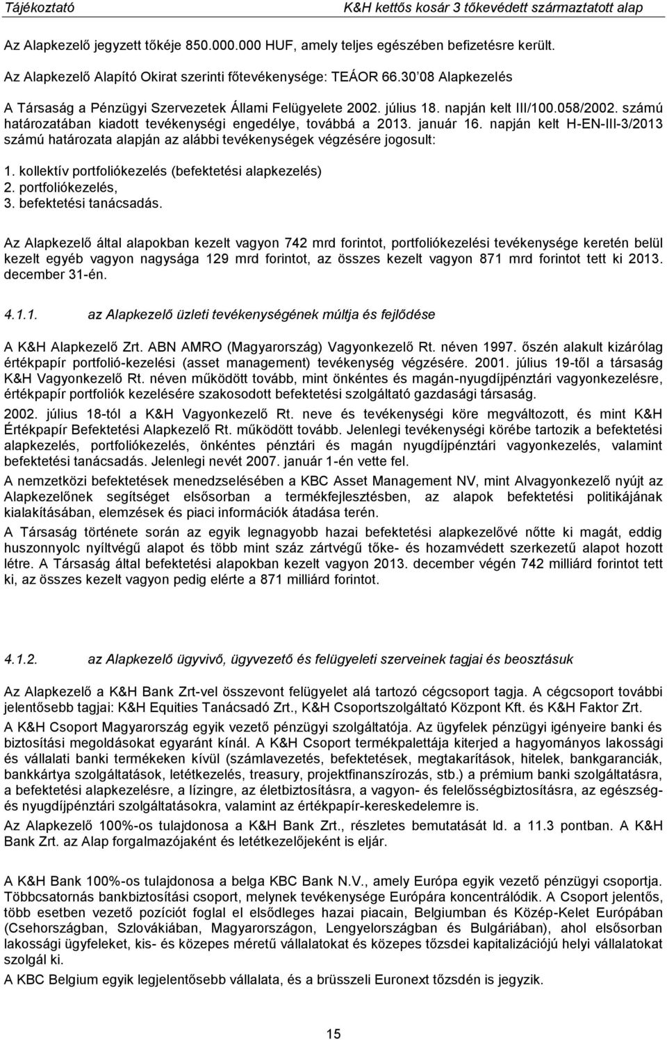 napján kelt H-EN-III-3/2013 számú határozata alapján az alábbi tevékenységek végzésére jogosult: 1. kollektív portfoliókezelés (befektetési alapkezelés) 2. portfoliókezelés, 3. befektetési tanácsadás.