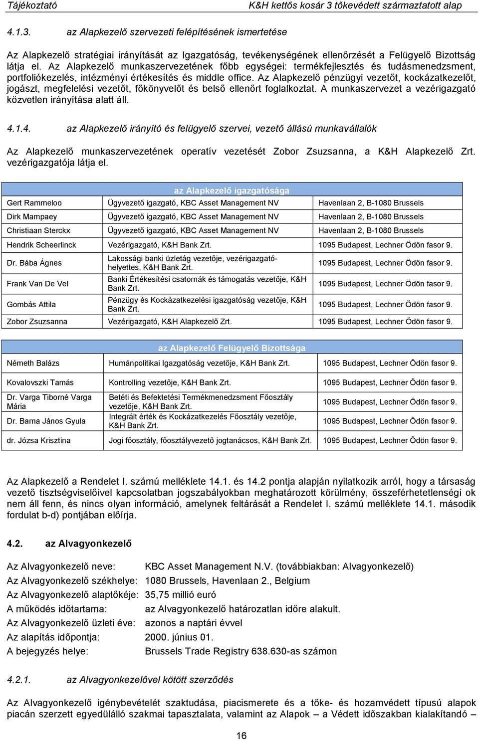 Az Alapkezelő pénzügyi vezetőt, kockázatkezelőt, jogászt, megfelelési vezetőt, főkönyvelőt és belső ellenőrt foglalkoztat. A munkaszervezet a vezérigazgató közvetlen irányítása alatt áll. 4.