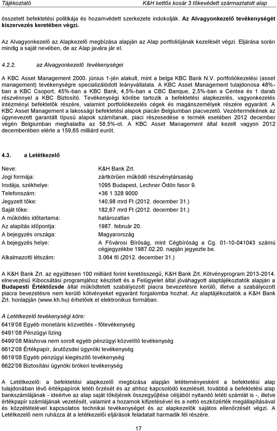 2. az Alvagyonkezelő tevékenységei A KBC Asset Management 2000. június 1-jén alakult, mint a belga KBC Bank N.V. portfoliókezelési (asset management) tevékenységre specializálódott leányvállalata.