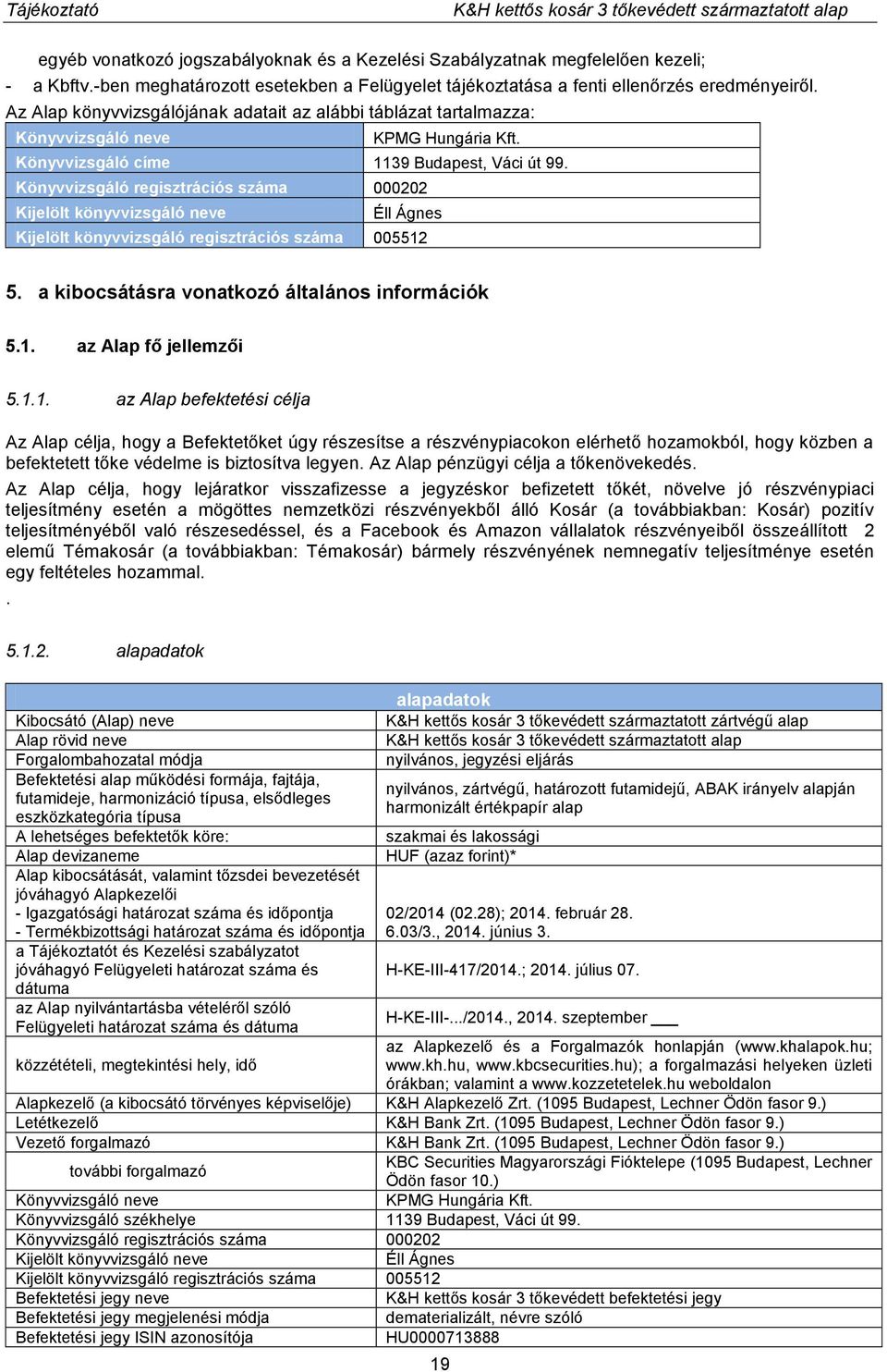 Könyvvizsgáló regisztrációs száma 000202 Kijelölt könyvvizsgáló neve Éll Ágnes Kijelölt könyvvizsgáló regisztrációs száma 005512 5. a kibocsátásra vonatkozó általános információk 5.1. az Alap fő jellemzői 5.