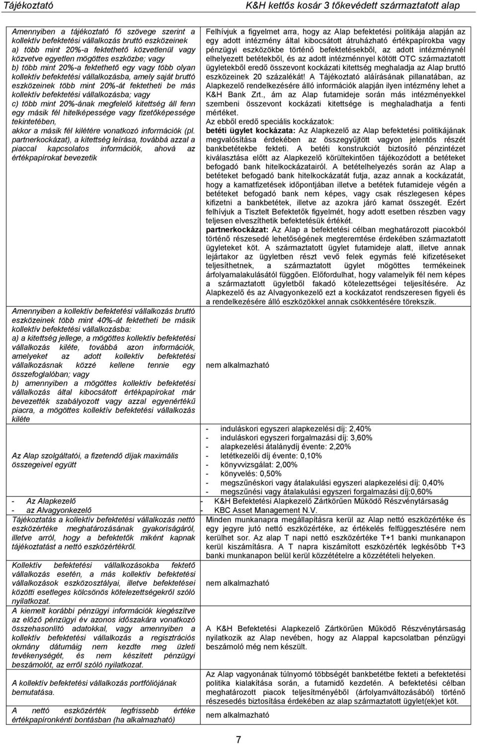 20%-ának megfelelő kitettség áll fenn egy másik fél hitelképessége vagy fizetőképessége tekintetében, akkor a másik fél kilétére vonatkozó információk (pl.