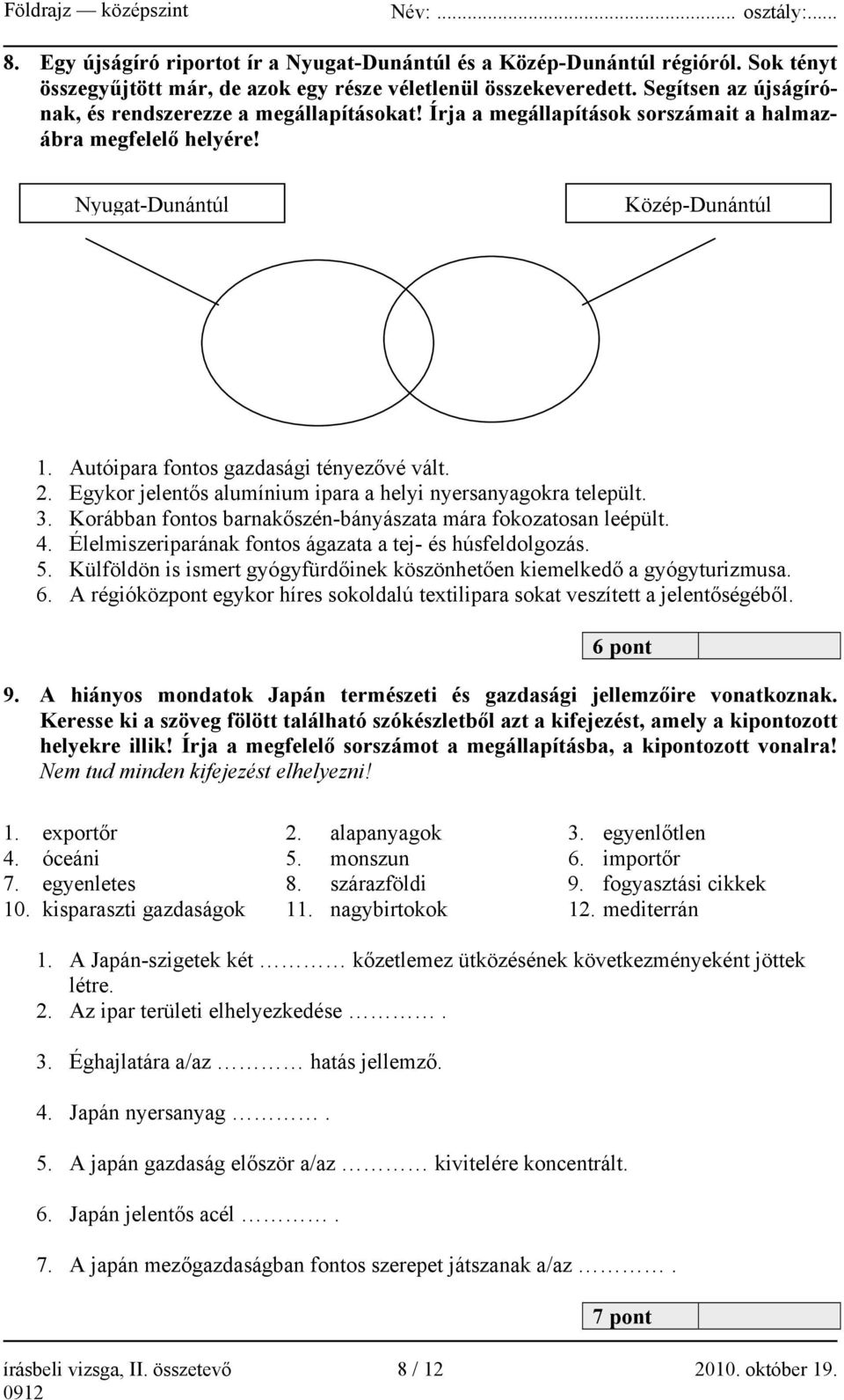 Autóipara fontos gazdasági tényezővé vált. 2. Egykor jelentős alumínium ipara a helyi nyersanyagokra települt. 3. Korábban fontos barnakőszén-bányászata mára fokozatosan leépült. 4.