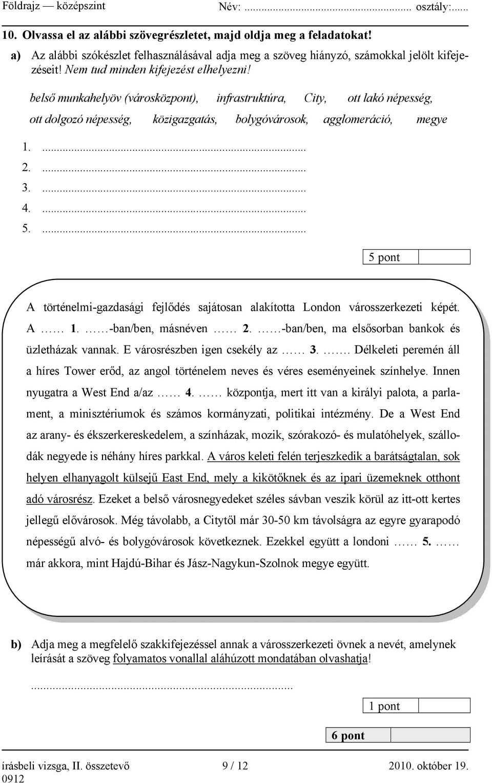 ... 4.... 5.... 5 pont A történelmi-gazdasági fejlődés sajátosan alakította London városszerkezeti képét. A 1. -ban/ben, másnéven 2. -ban/ben, ma elsősorban bankok és üzletházak vannak.