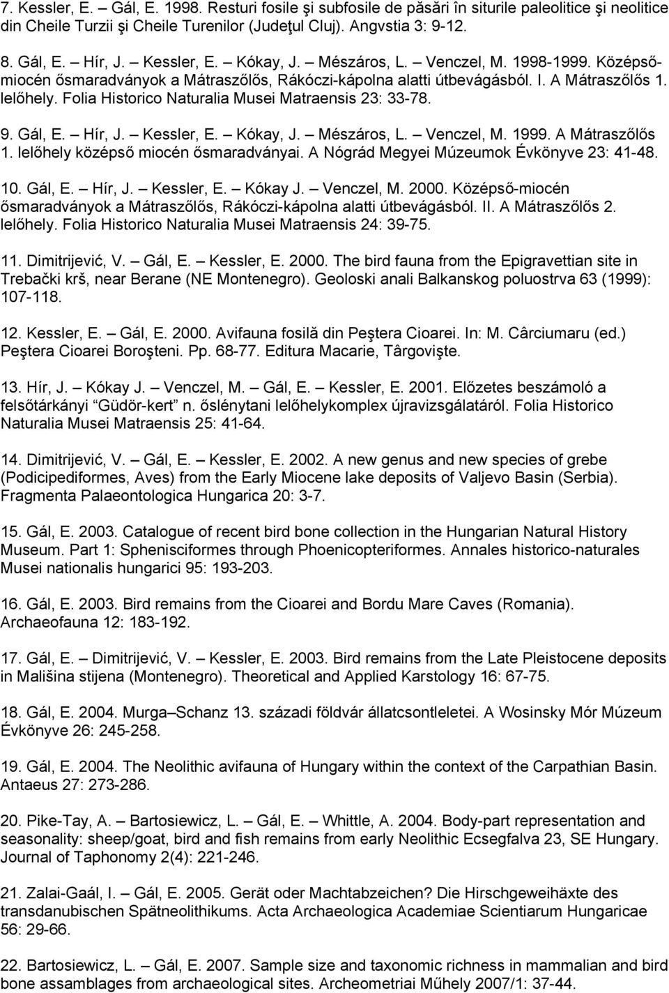 Folia Historico Naturalia Musei Matraensis 23: 33-78. 9. Gál, E. Hír, J. Kessler, E. Kókay, J. Mészáros, L. Venczel, M. 1999. A Mátraszőlős 1. lelőhely középső miocén ősmaradványai.