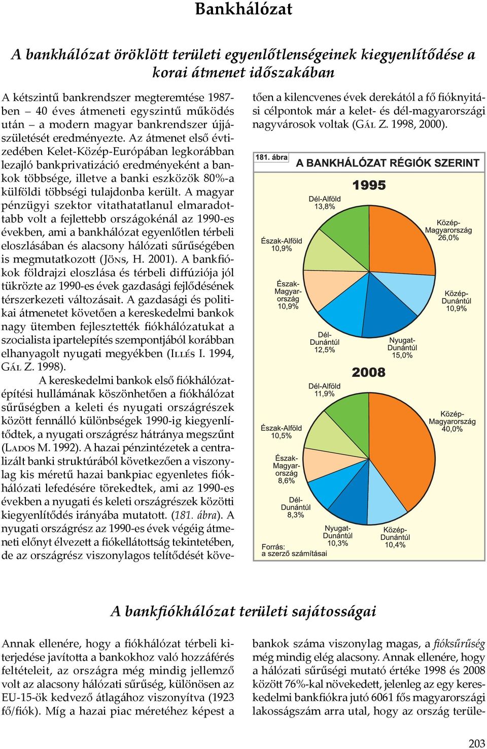 Az átmenet első évtizedében Kelet-Közép-Európában legkorábban lezajló bankprivatizáció eredményeként a bankok többsége, illetve a banki eszközök 80%-a külföldi többségi tulajdonba került.