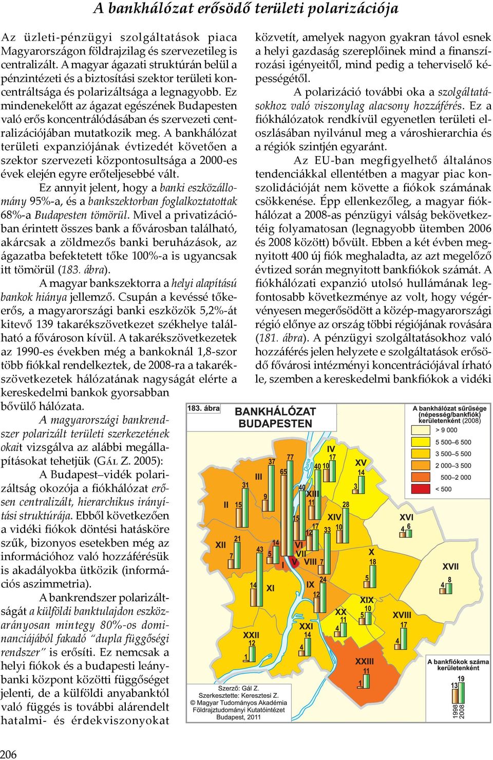 Ez mindenekelőtt az ágazat egészének Budapesten való erős koncentrálódásában és szervezeti centralizációjában mutatkozik meg.