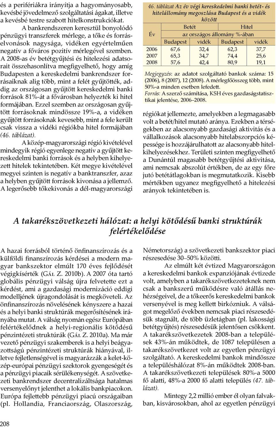 A 2008-as év betétgyűjtési és hitelezési adatsorait összehasonlítva megfigyelhető, hogy amíg Budapesten a kereskedelmi bankrendszer forrásaiknak alig több, mint a felét gyűjtötték, addig az