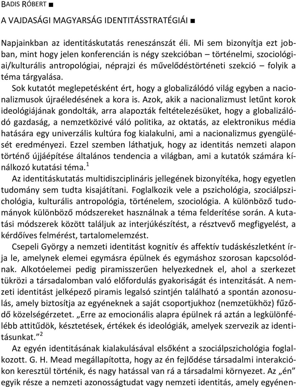 Sok kutatót meglepetésként ért, hogy a globalizálódó világ egyben a nacionalizmusok újraéledésének a kora is.