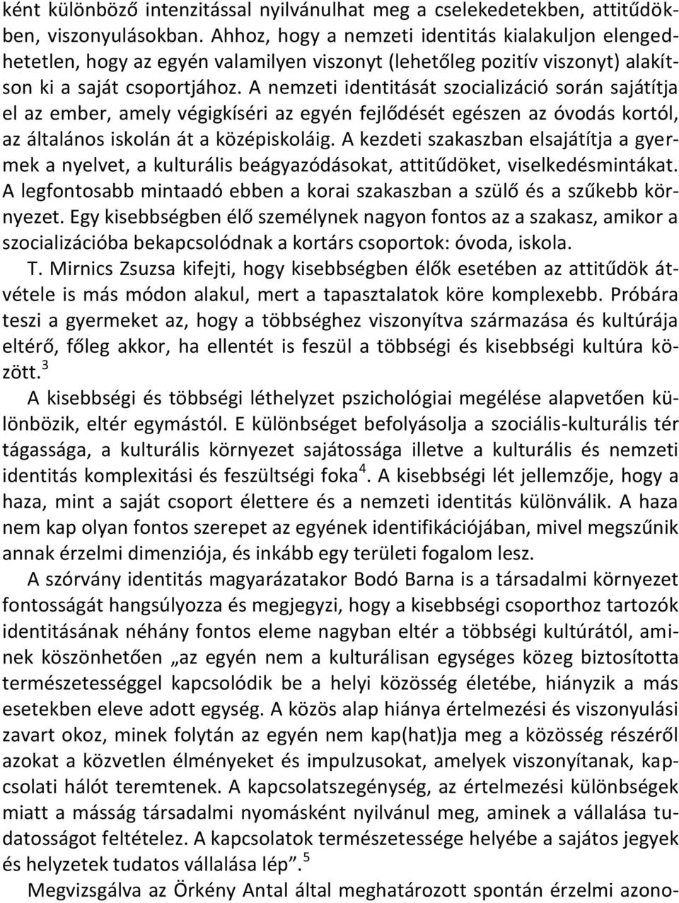 A nemzeti identitását szocializáció során sajátítja el az ember, amely végigkíséri az egyén fejlődését egészen az óvodás kortól, az általános iskolán át a középiskoláig.