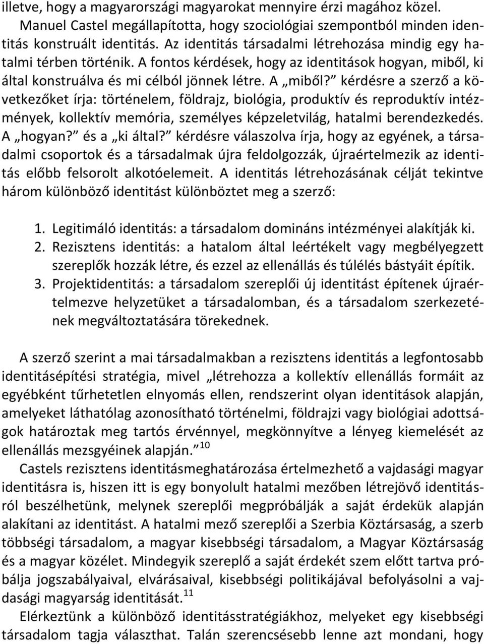 kérdésre a szerző a következőket írja: történelem, földrajz, biológia, produktív és reproduktív intézmények, kollektív memória, személyes képzeletvilág, hatalmi berendezkedés. A hogyan? és a ki által?