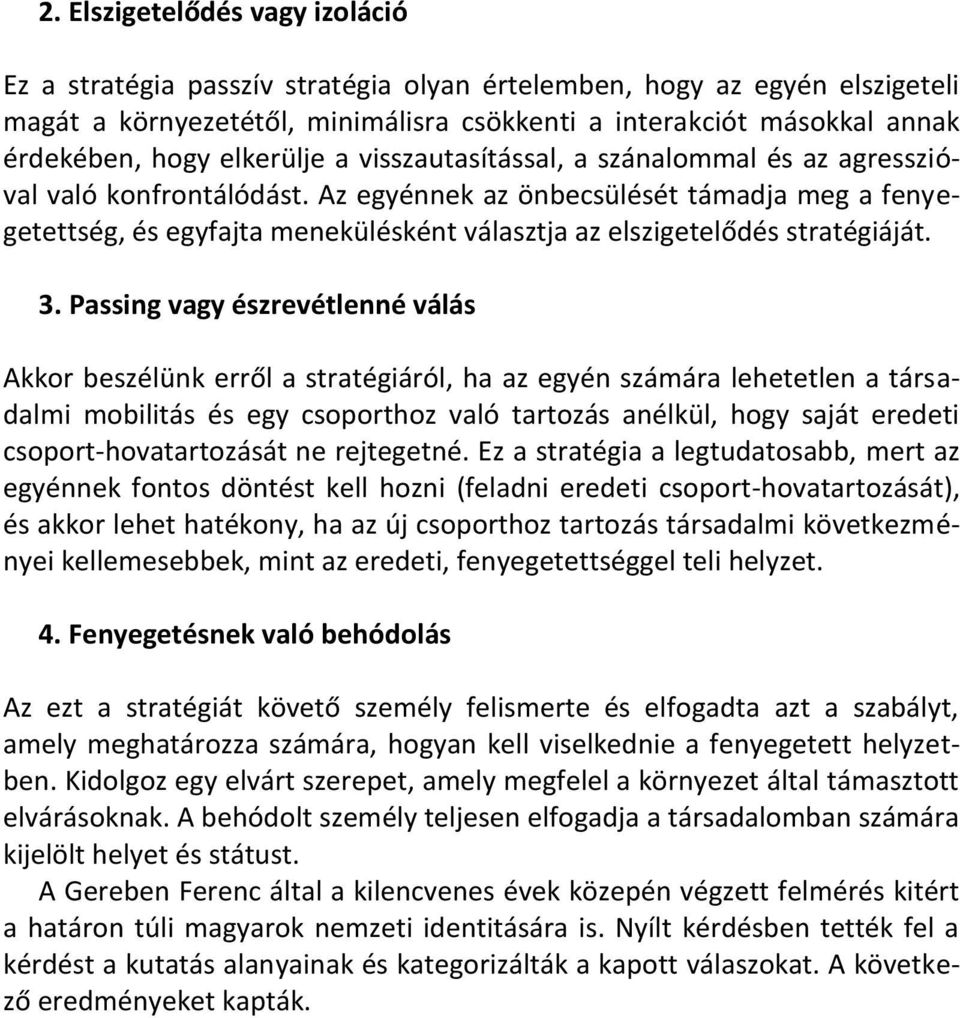 Az egyénnek az önbecsülését támadja meg a fenyegetettség, és egyfajta menekülésként választja az elszigetelődés stratégiáját. 3.