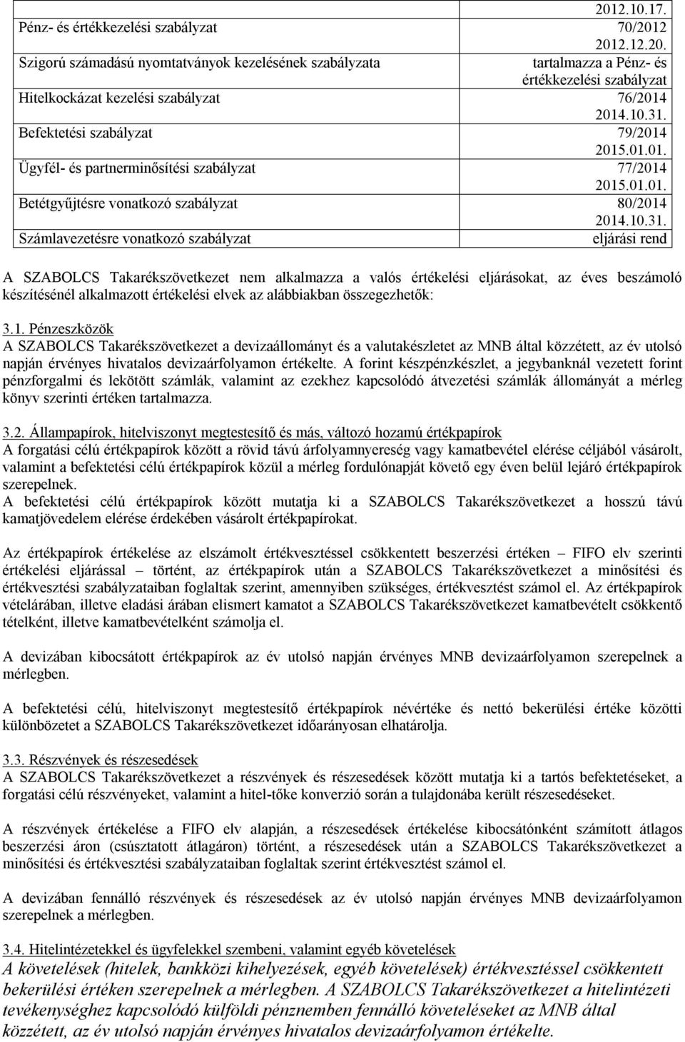 Befektetési szabályzat 79/2014 2015.01.01. Ügyfél- és partnerminősítési szabályzat 77/2014 2015.01.01. Betétgyűjtésre vonatkozó szabályzat 80/2014 2014.