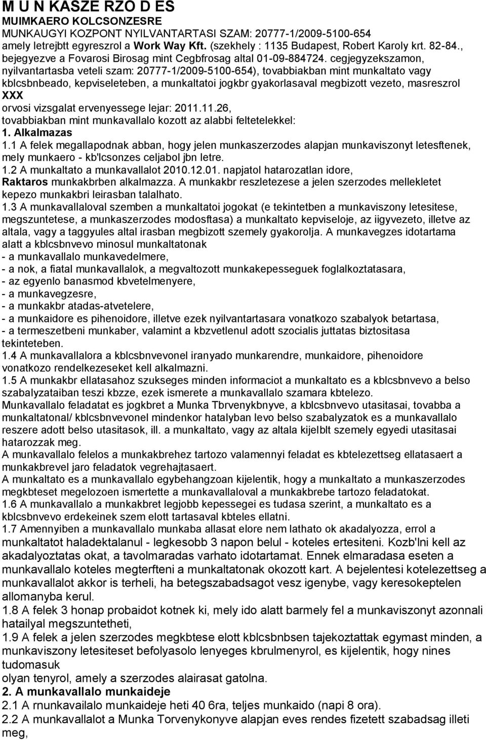 cegjegyzekszamon, nyilvantartasba veteli szam: 20777-1/2009-5100-654), tovabbiakban mint munkaltato vagy kblcsbnbeado, kepviseleteben, a munkaltatoi jogkbr gyakorlasaval megbizott vezeto, masreszrol