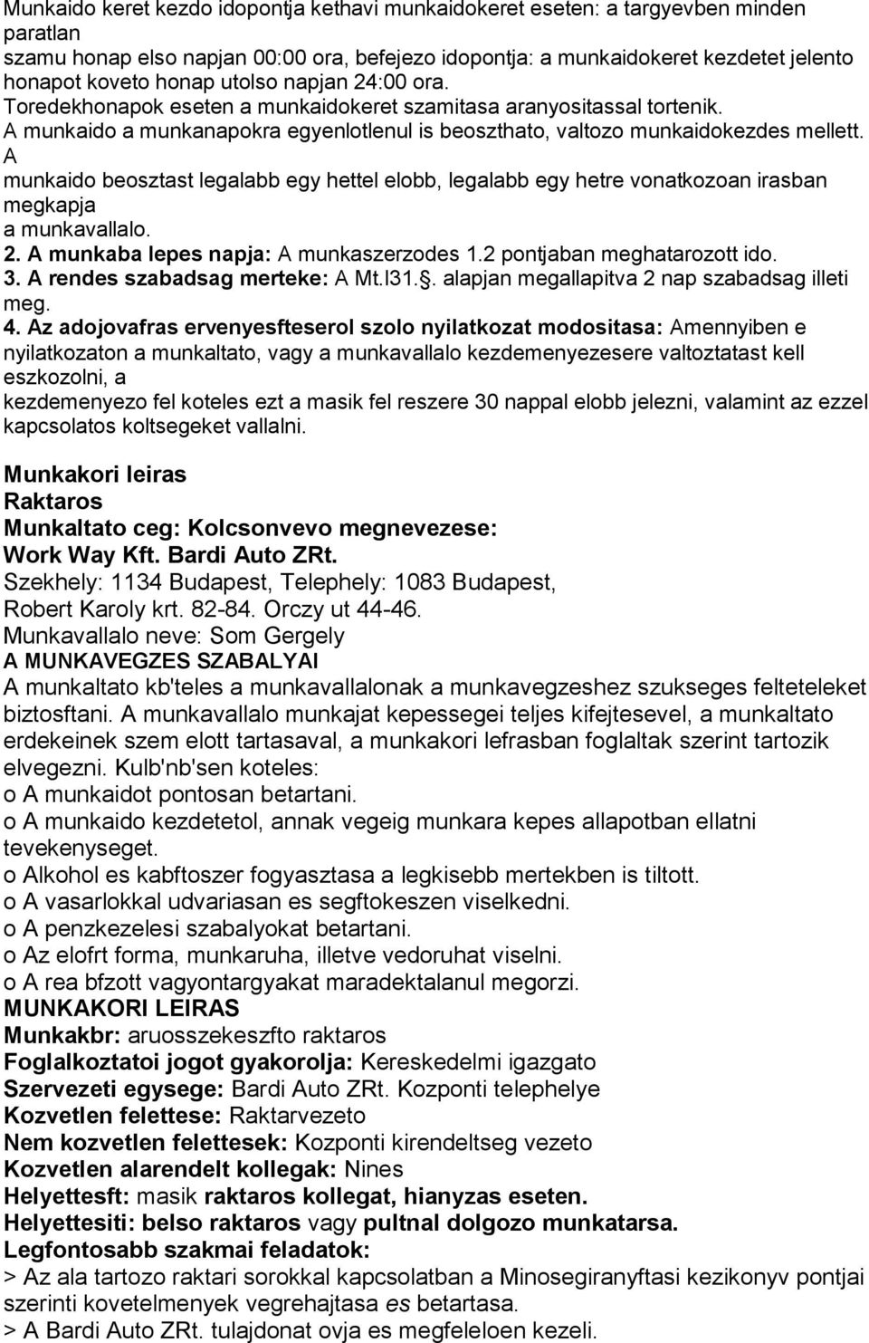 A munkaido beosztast legalabb egy hettel elobb, legalabb egy hetre vonatkozoan irasban megkapja a munkavallalo. 2. A munkaba lepes napja: A munkaszerzodes 1.2 pontjaban meghatarozott ido. 3.