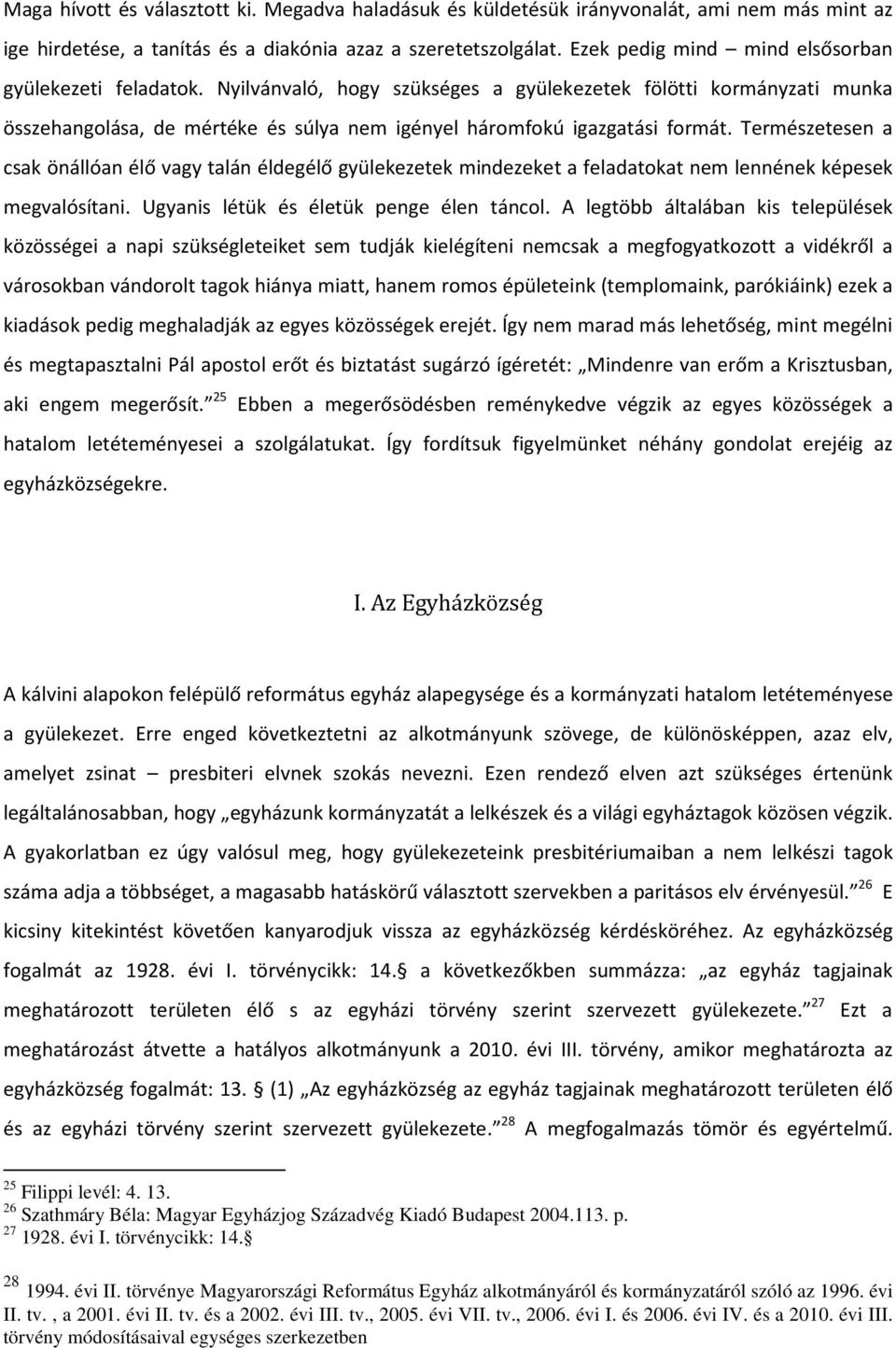 Természetesen a csak önállóan élő vagy talán éldegélő gyülekezetek mindezeket a feladatokat nem lennének képesek megvalósítani. Ugyanis létük és életük penge élen táncol.