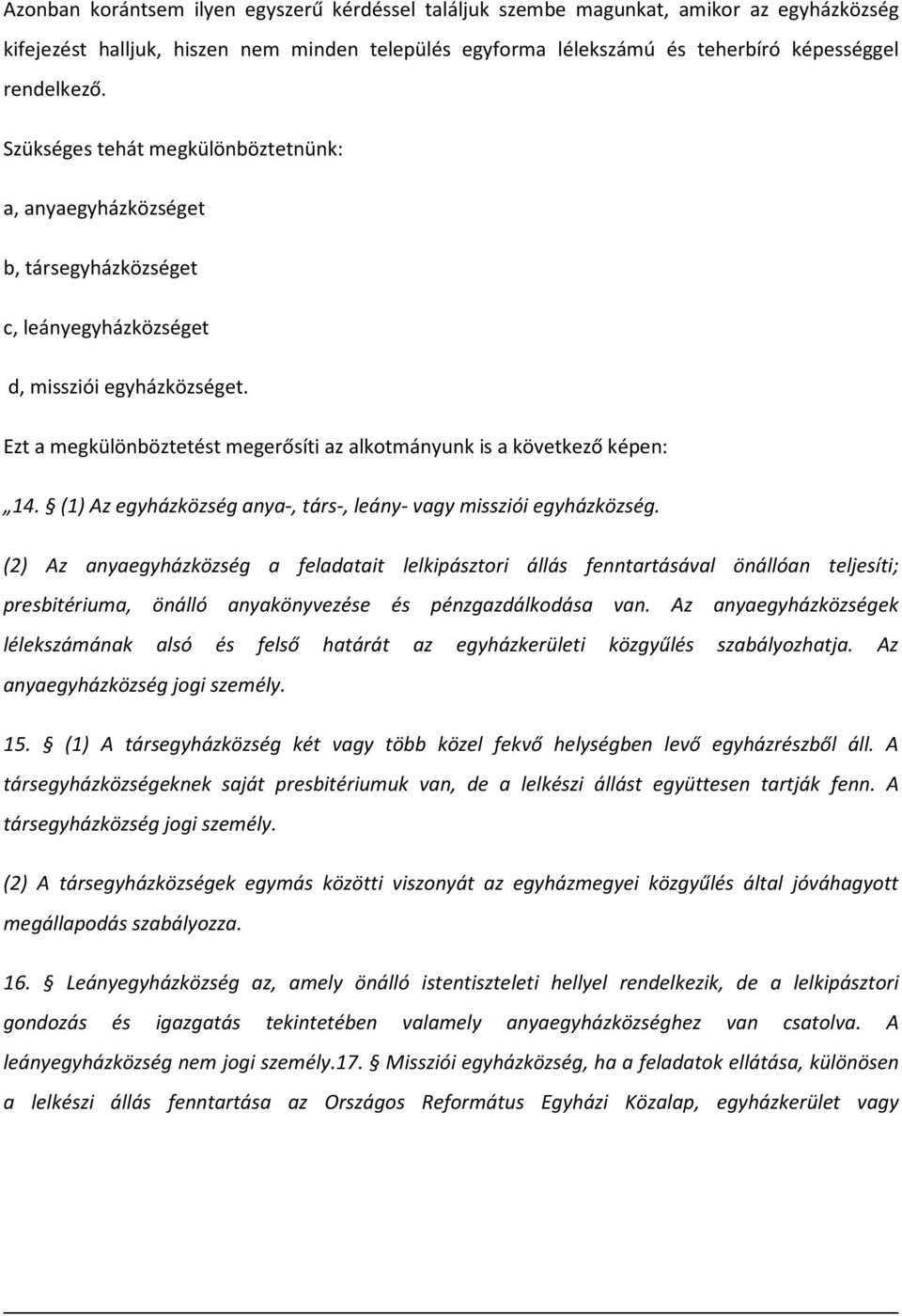 Ezt a megkülönböztetést megerősíti az alkotmányunk is a következő képen: 14. (1) Az egyházközség anya-, társ-, leány- vagy missziói egyházközség.