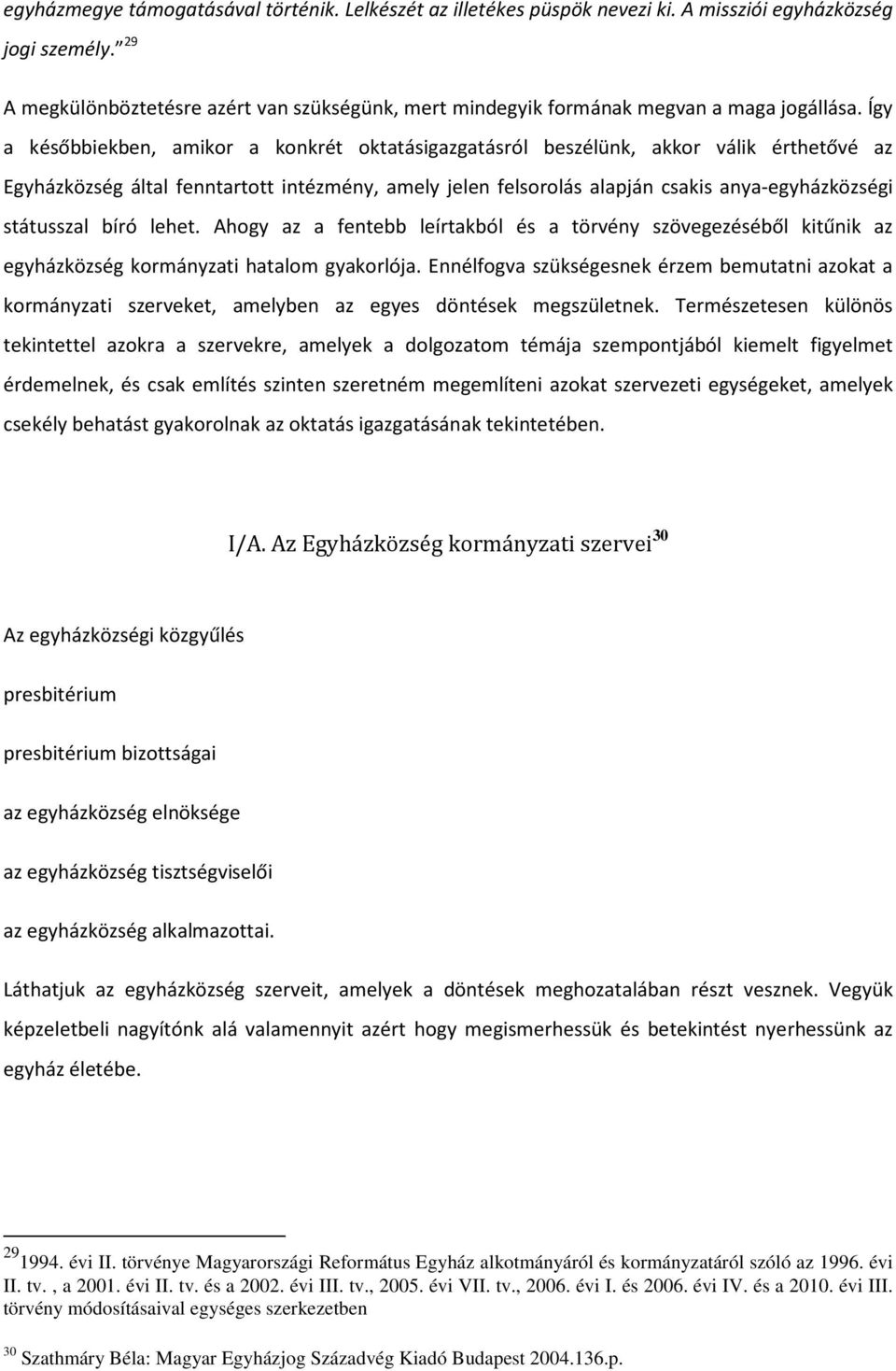 Így a későbbiekben, amikor a konkrét oktatásigazgatásról beszélünk, akkor válik érthetővé az Egyházközség által fenntartott intézmény, amely jelen felsorolás alapján csakis anya-egyházközségi