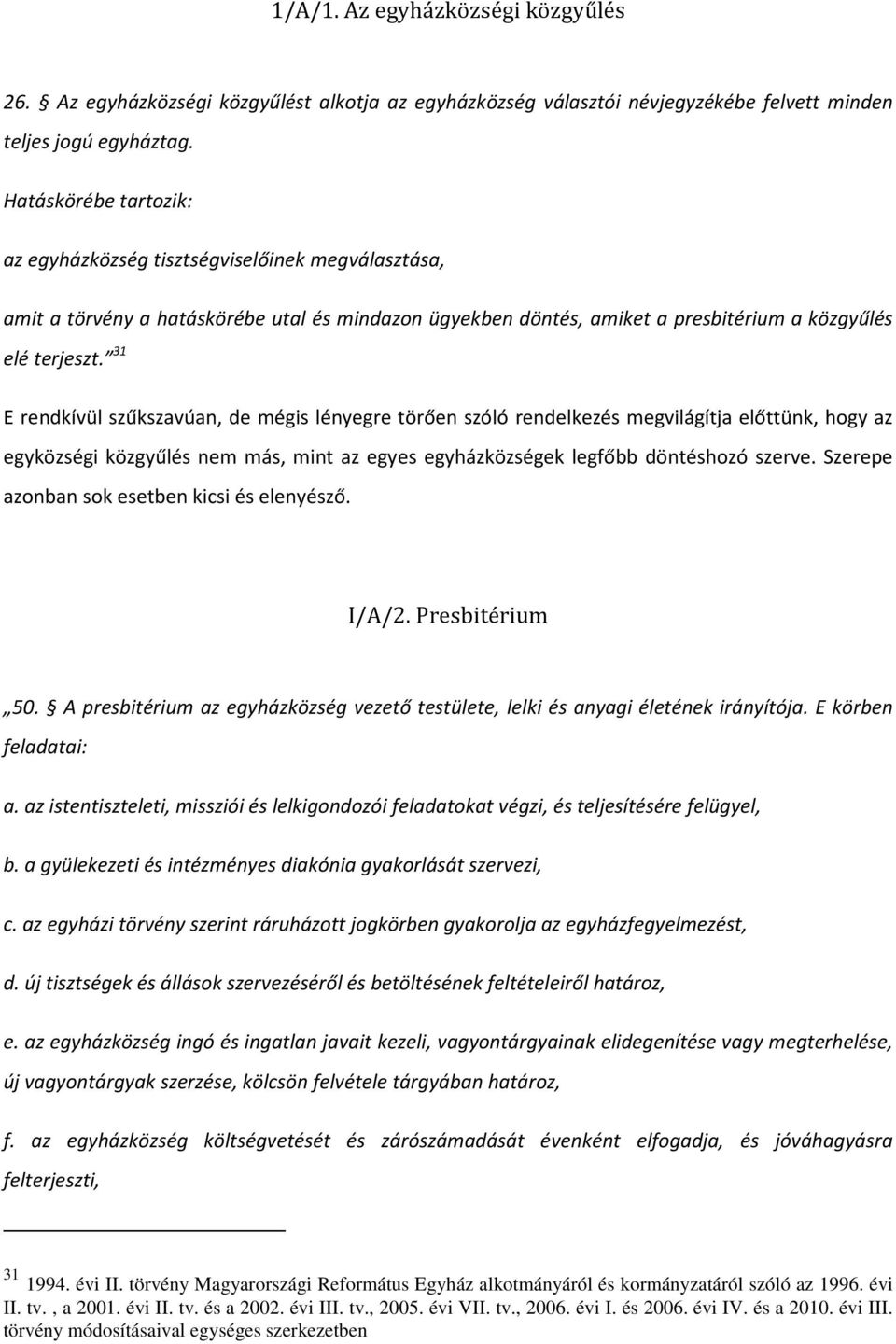 31 E rendkívül szűkszavúan, de mégis lényegre törően szóló rendelkezés megvilágítja előttünk, hogy az egyközségi közgyűlés nem más, mint az egyes egyházközségek legfőbb döntéshozó szerve.