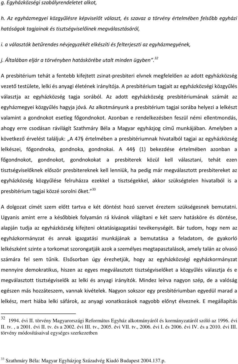 a választók betűrendes névjegyzékét elkészíti és felterjeszti az egyházmegyének, j. Általában eljár a törvényben hatáskörébe utalt minden ügyben.