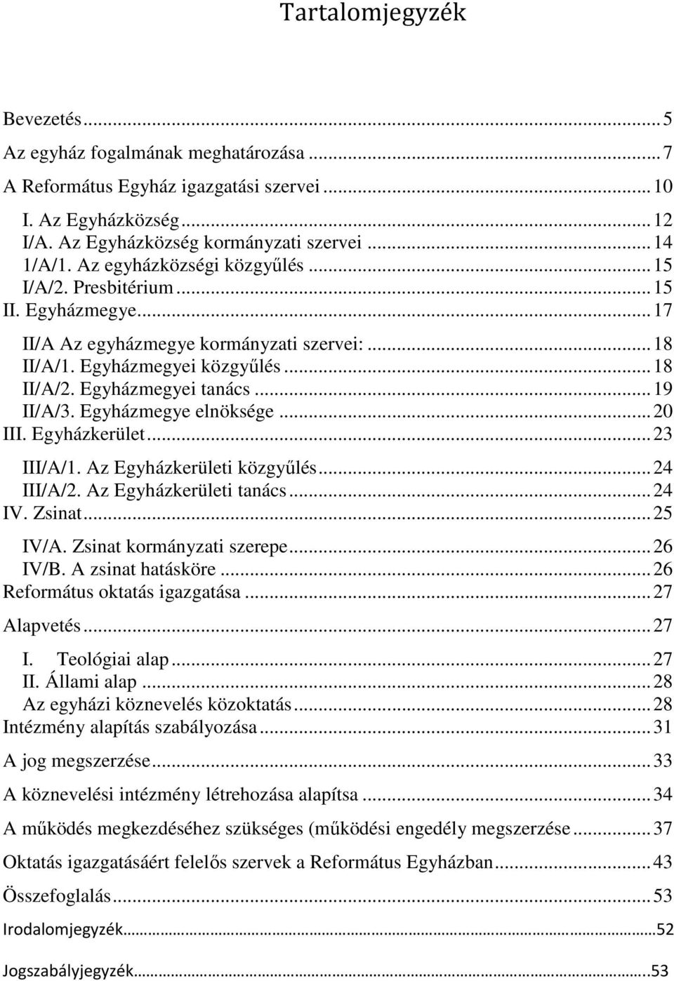 Egyházmegye elnöksége...20 III. Egyházkerület...23 III/A/1. Az Egyházkerületi közgyűlés...24 III/A/2. Az Egyházkerületi tanács...24 IV. Zsinat...25 IV/A. Zsinat kormányzati szerepe...26 IV/B.