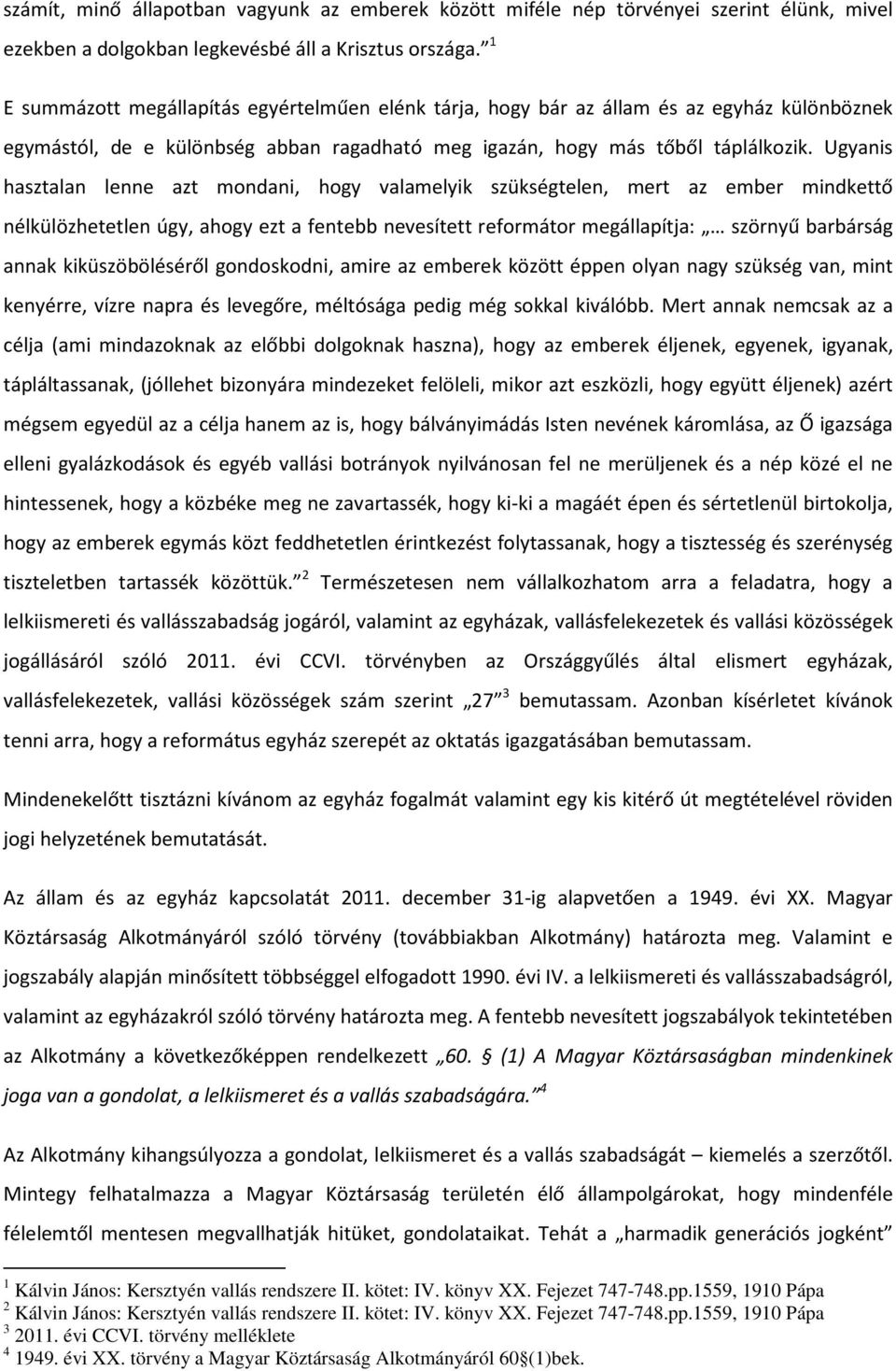 Ugyanis hasztalan lenne azt mondani, hogy valamelyik szükségtelen, mert az ember mindkettő nélkülözhetetlen úgy, ahogy ezt a fentebb nevesített reformátor megállapítja: szörnyű barbárság annak