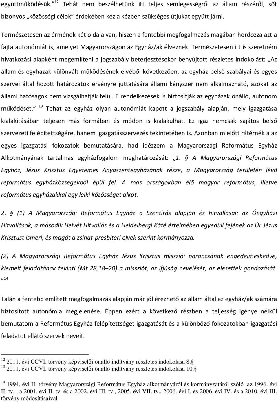 Természetesen itt is szeretném hivatkozási alapként megemlíteni a jogszabály beterjesztésekor benyújtott részletes indokolást: Az állam és egyházak különvált működésének elvéből következően, az