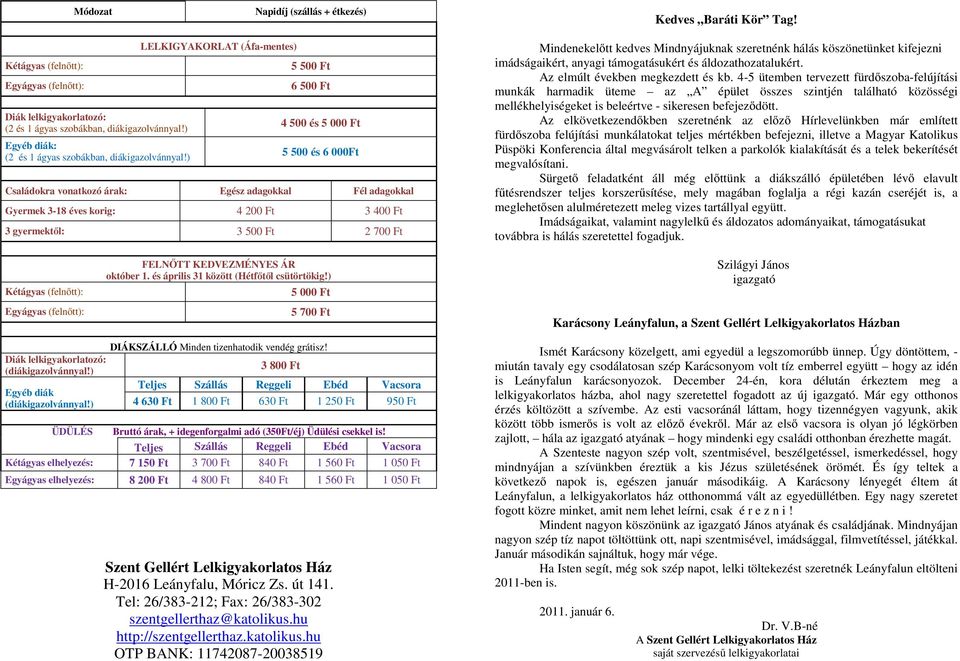 ) LELKIGYAKORLAT (Áfa-mentes) 5 500 Ft 6 500 Ft 4 500 és 5 000 Ft 5 500 és 6 000Ft Családokra vonatkozó árak: Egész adagokkal Fél adagokkal Gyermek 3-18 éves korig: 4 200 Ft 3 400 Ft 3 gyermektől: 3