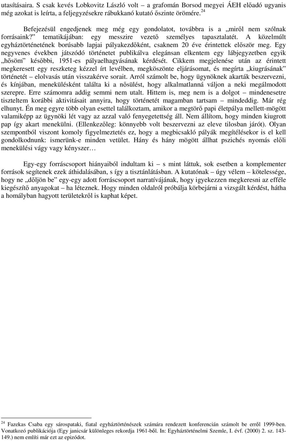 A közelmúlt egyháztörténetének borúsabb lapjai pályakezdőként, csaknem 20 éve érintettek először meg.