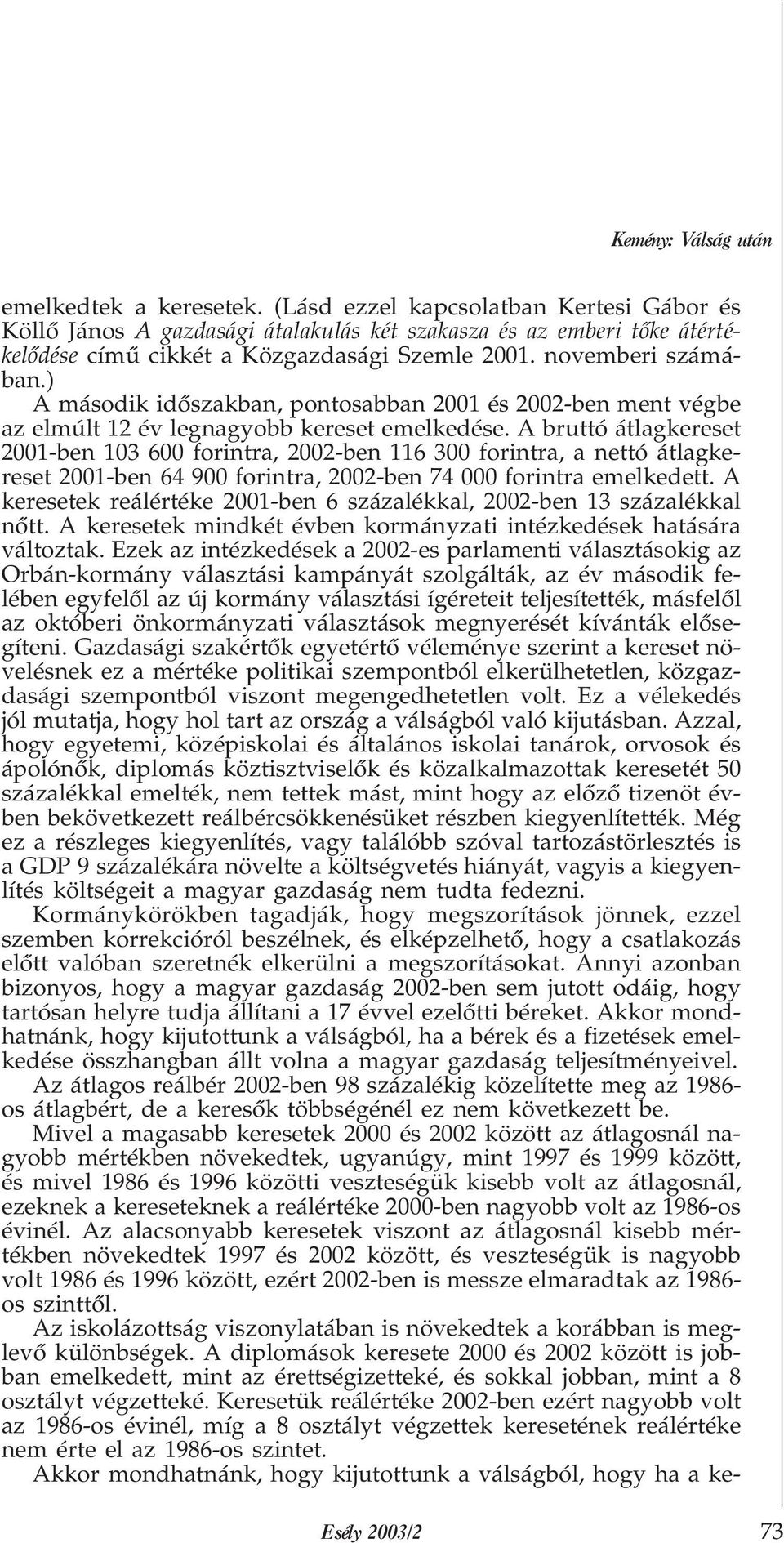 ) A második idõszakban, pontosabban 2001 és 2002-ben ment végbe az elmúlt 12 év legnagyobb kereset emelkedése.