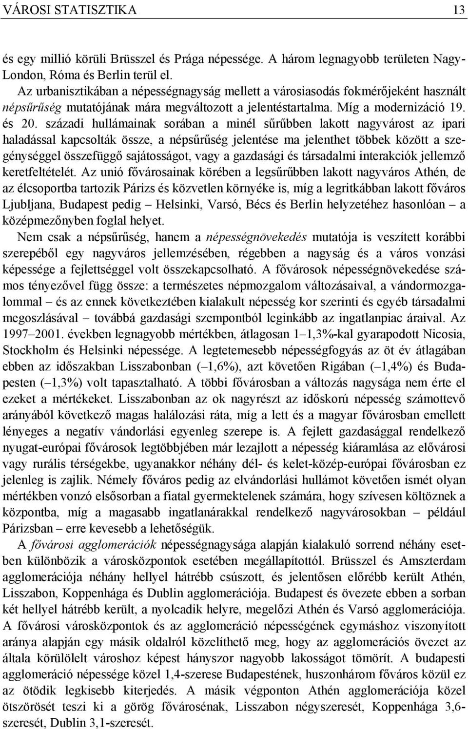 századi hullámainak sorában a minél sűrűbben lakott nagyvárost az ipari haladással kapcsolták össze, a népsűrűség jelentése ma jelenthet többek között a szegénységgel összefüggő sajátosságot, vagy a