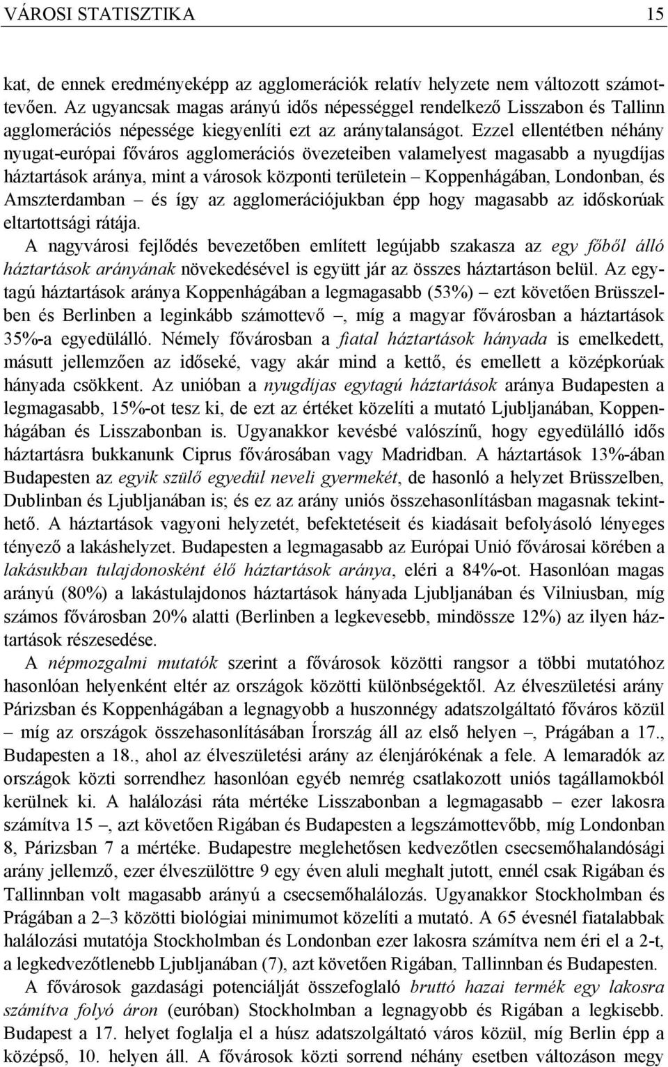 Ezzel ellentétben néhány nyugat-európai főváros agglomerációs övezeteiben valamelyest magasabb a nyugdíjas háztartások aránya, mint a városok központi területein Koppenhágában, Londonban, és