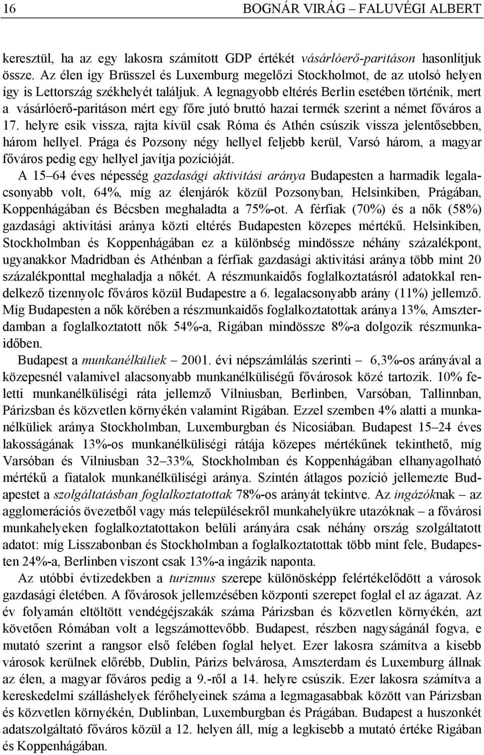 A legnagyobb eltérés Berlin esetében történik, mert a vásárlóerő-paritáson mért egy főre jutó bruttó hazai termék szerint a német főváros a 17.