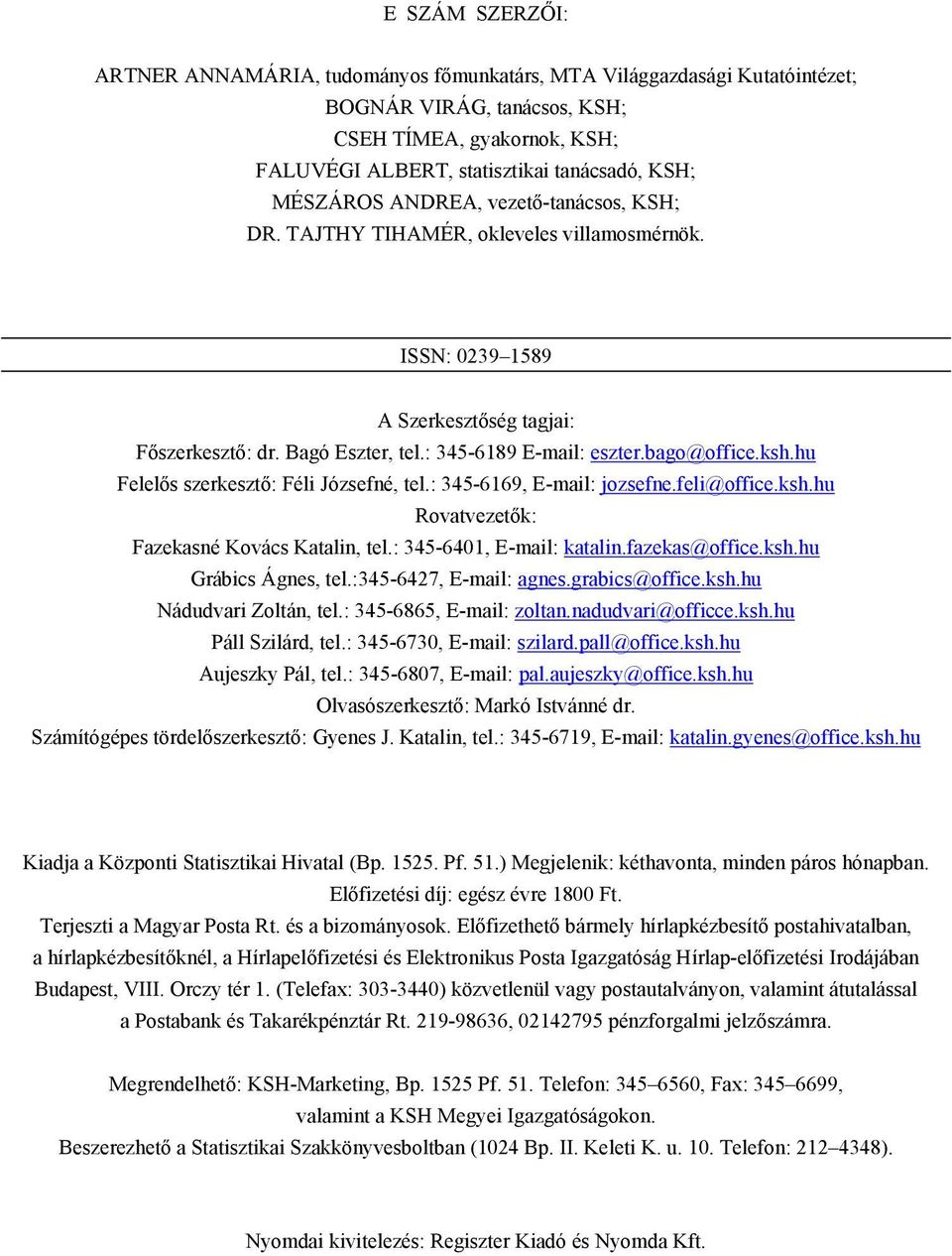 ksh.hu Felelős szerkesztő: Féli Józsefné, tel.: 345-6169, E-mail: jozsefne.feli@office.ksh.hu Rovatvezetők: Fazekasné Kovács Katalin, tel.: 345-6401, E-mail: katalin.fazekas@office.ksh.hu Grábics Ágnes, tel.