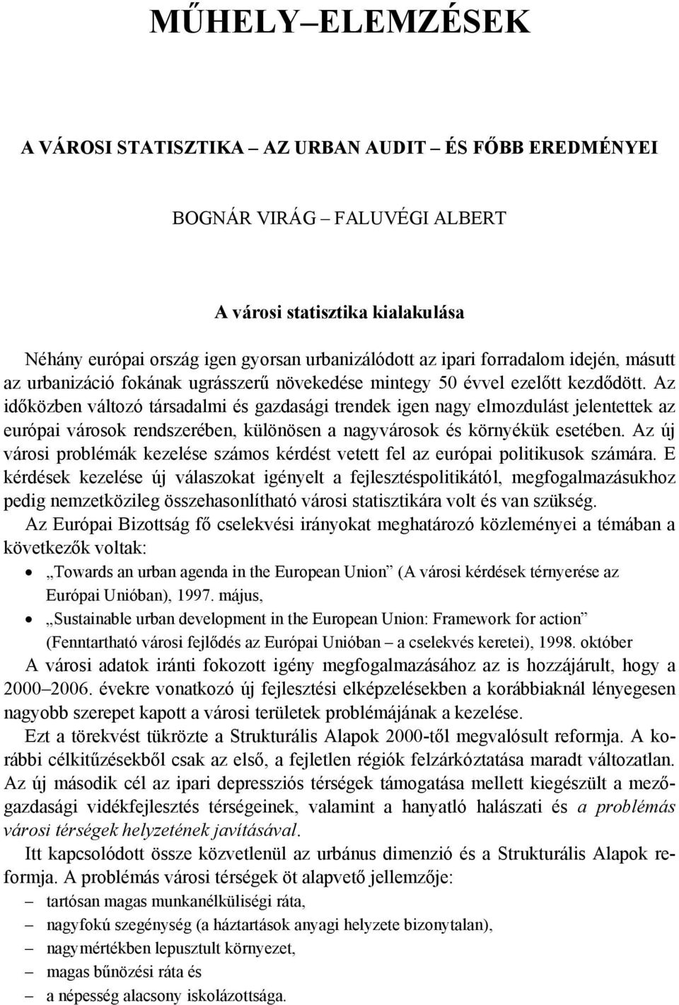 Az időközben változó társadalmi és gazdasági trendek igen nagy elmozdulást jelentettek az európai városok rendszerében, különösen a nagyvárosok és környékük esetében.