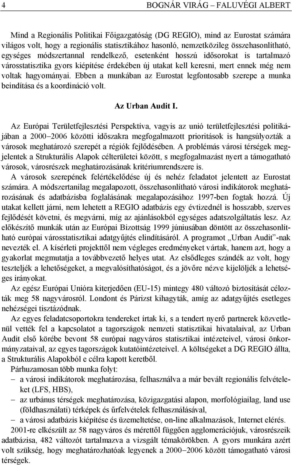 Ebben a munkában az Eurostat legfontosabb szerepe a munka beindítása és a koordináció volt. Az Urban Audit I.